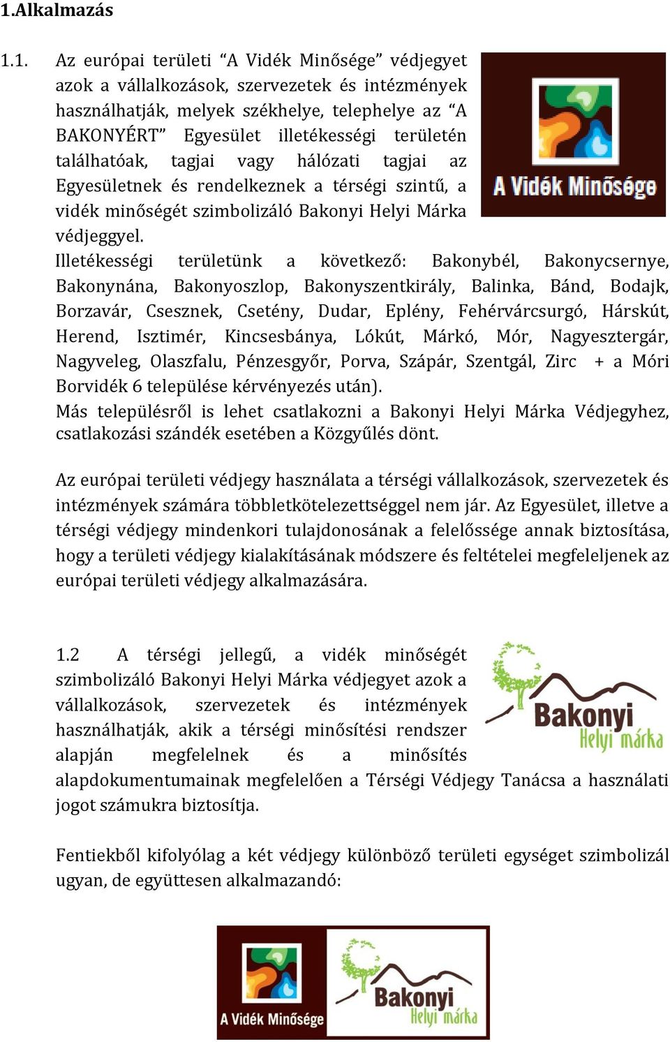 Illetékességi területünk a következő: Bakonybél, Bakonycsernye, Bakonynána, Bakonyoszlop, Bakonyszentkirály, Balinka, Bánd, Bodajk, Borzavár, Csesznek, Csetény, Dudar, Eplény, Fehérvárcsurgó,