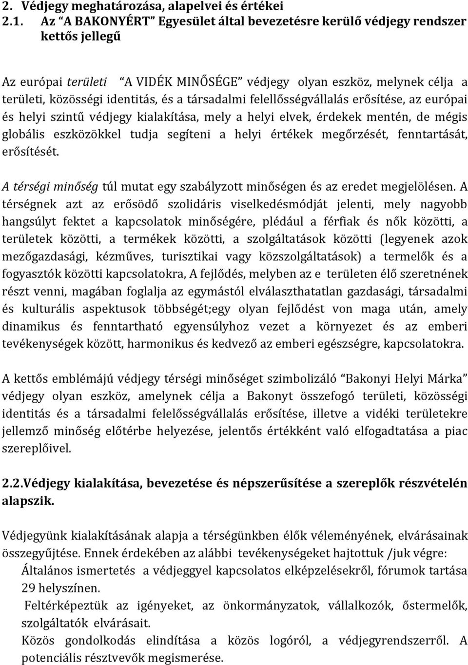 társadalmi felellősségvállalás erősítése, az európai és helyi szintű védjegy kialakítása, mely a helyi elvek, érdekek mentén, de mégis globális eszközökkel tudja segíteni a helyi értékek megőrzését,