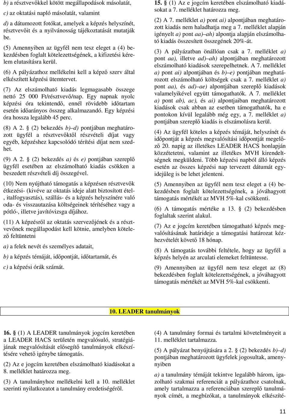 (6) A pályázathoz mellékelni kell a képzı szerv által elkészített képzési ütemtervet. (7) Az elszámolható kiadás legmagasabb összege nettó 25 000 Ft/résztvevı/nap.