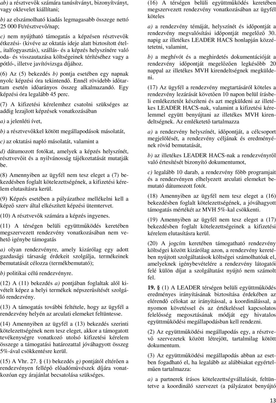 javítóvizsga díjához. (6) Az (5) bekezdés b) pontja esetében egy napnak nyolc képzési óra tekintendı. Ennél rövidebb idıtartam esetén idıarányos összeg alkalmazandó. Egy képzési óra legalább 45 perc.