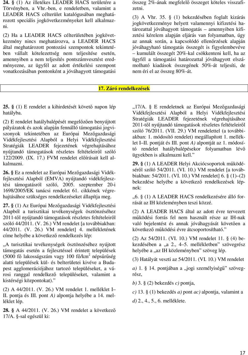 nem teljesítés pontszámvesztést eredményezne, az ügyfél az adott értékelési szempont vonatkozásában pontonként a jóváhagyott támogatási összeg 2%-ának megfelelı összeget köteles visszafizetni.