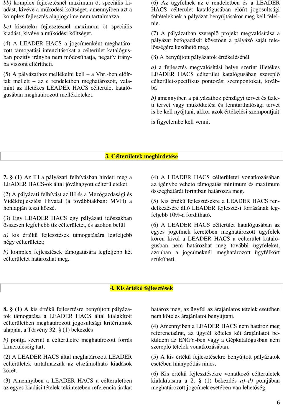 (4) A LEADER HACS a jogcímenként meghatározott támogatási intenzitásokat a célterület katalógusban pozitív irányba nem módosíthatja, negatív irányba viszont eltérítheti.