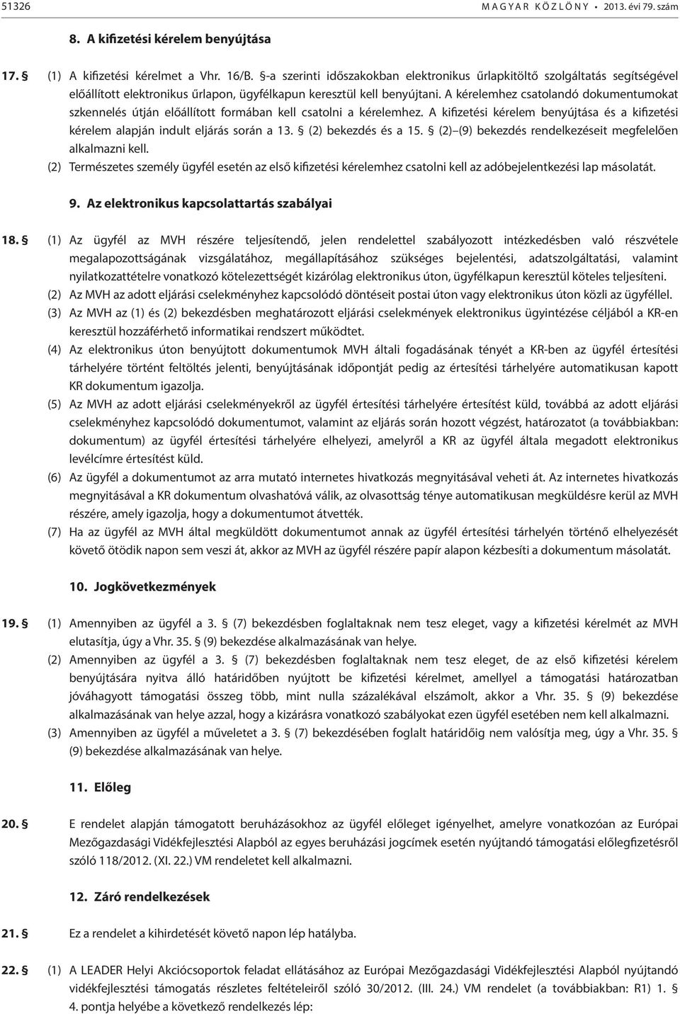 A kérelemhez csatolandó dokumentumokat szkennelés útján előállított formában kell csatolni a kérelemhez. A kifizetési kérelem benyújtása és a kifizetési kérelem alapján indult eljárás során a 13.