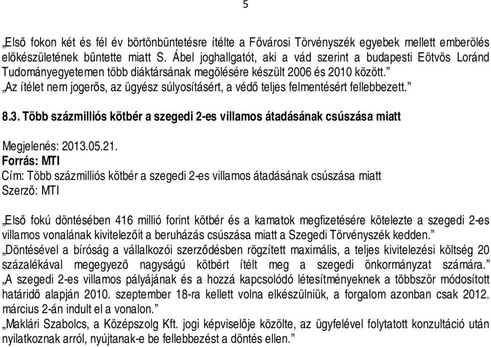 Az ítélet nem jogerős, az ügyész súlyosításért, a védő teljes felmentésért fellebbezett. 8.3.