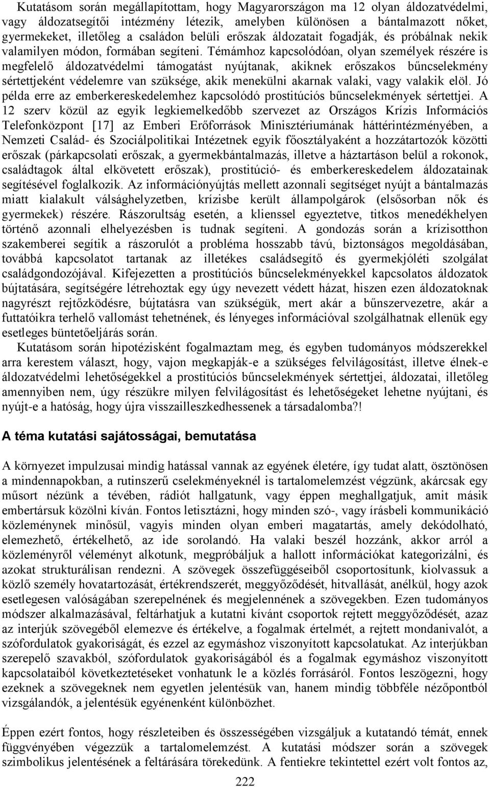 Témámhoz kapcsolódóan, olyan személyek részére is megfelelő áldozatvédelmi támogatást nyújtanak, akiknek erőszakos bűncselekmény sértettjeként védelemre van szüksége, akik menekülni akarnak valaki,