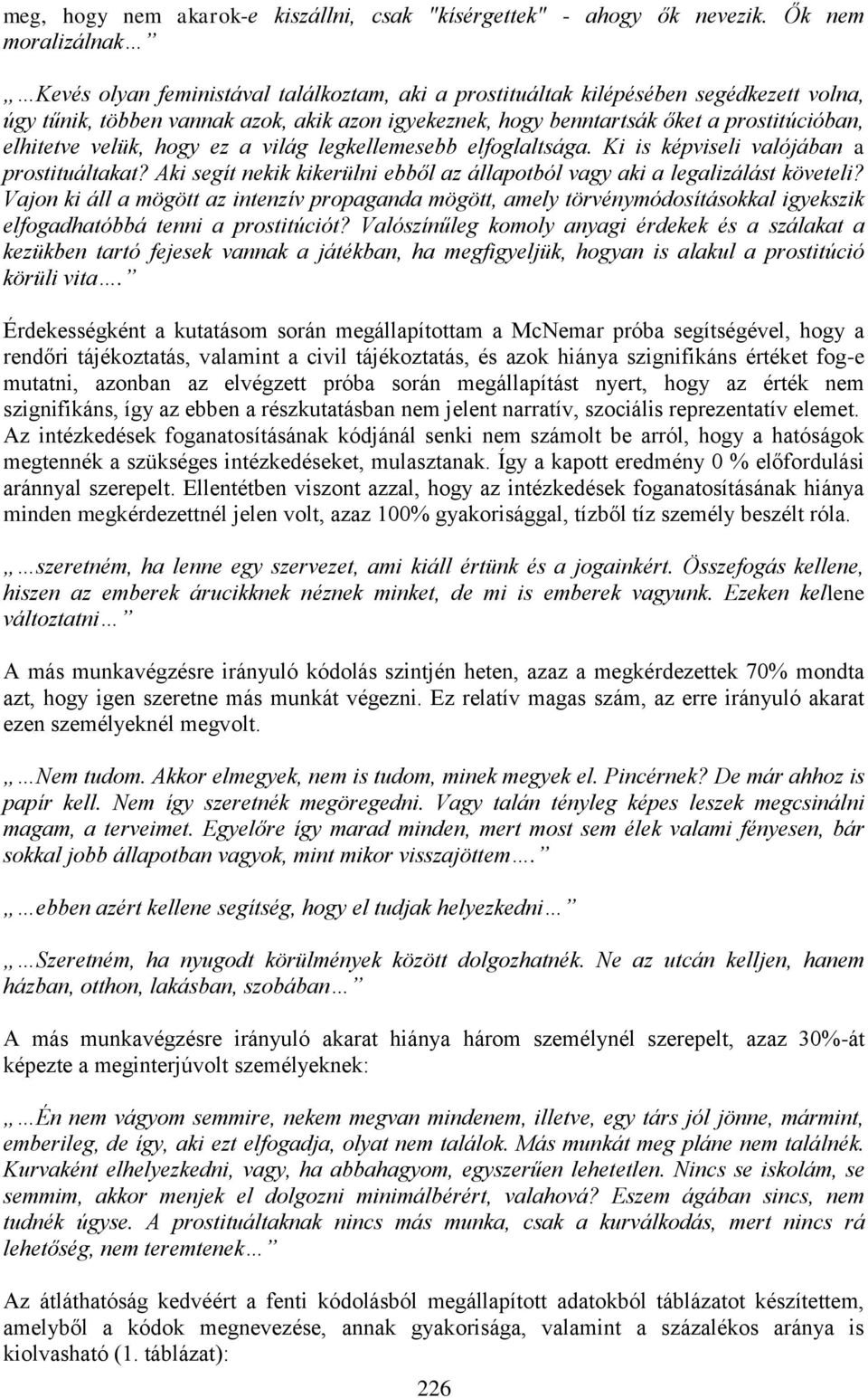 prostitúcióban, elhitetve velük, hogy ez a világ legkellemesebb elfoglaltsága. Ki is képviseli valójában a prostituáltakat?