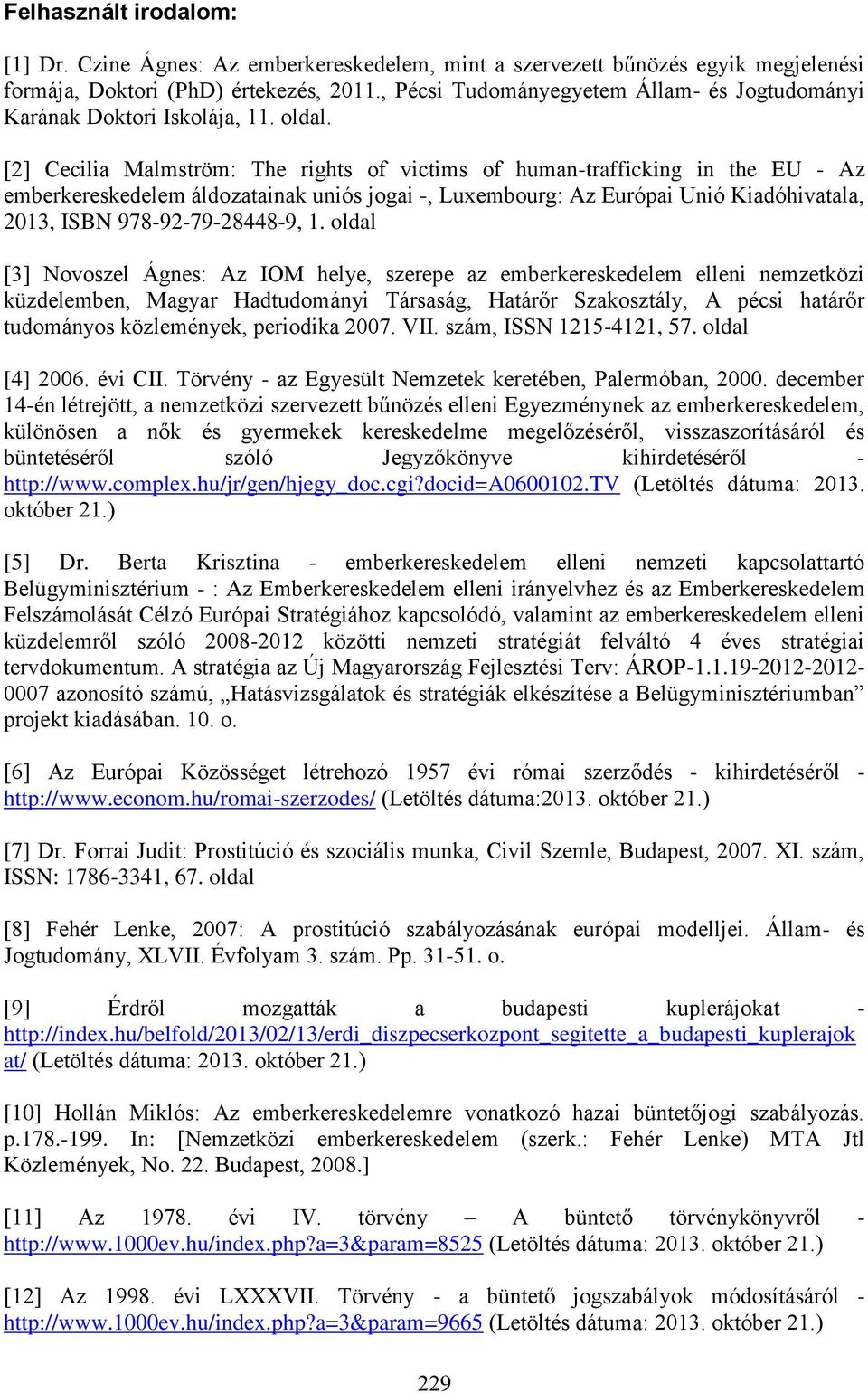 [2] Cecilia Malmström: The rights of victims of human-trafficking in the EU - Az emberkereskedelem áldozatainak uniós jogai -, Luxembourg: Az Európai Unió Kiadóhivatala, 2013, ISBN 978-92-79-28448-9,