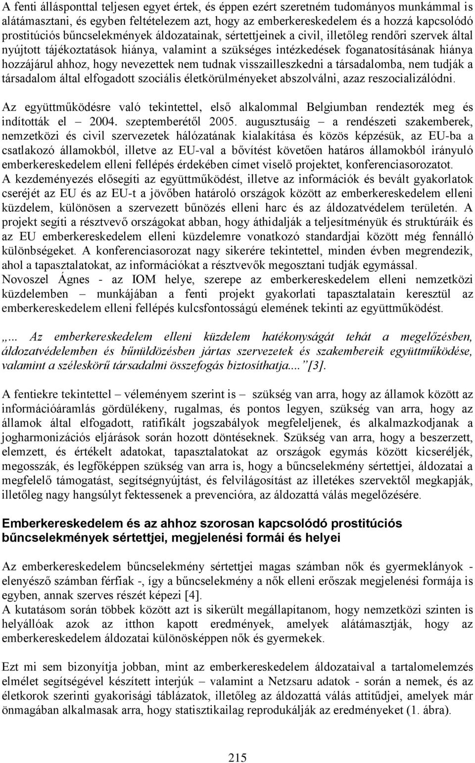 nevezettek nem tudnak visszailleszkedni a társadalomba, nem tudják a társadalom által elfogadott szociális életkörülményeket abszolválni, azaz reszocializálódni.