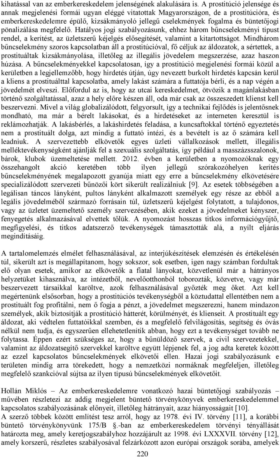 pönalizálása megfelelő. Hatályos jogi szabályozásunk, ehhez három bűncselekményi típust rendel, a kerítést, az üzletszerű kéjelgés elősegítését, valamint a kitartottságot.