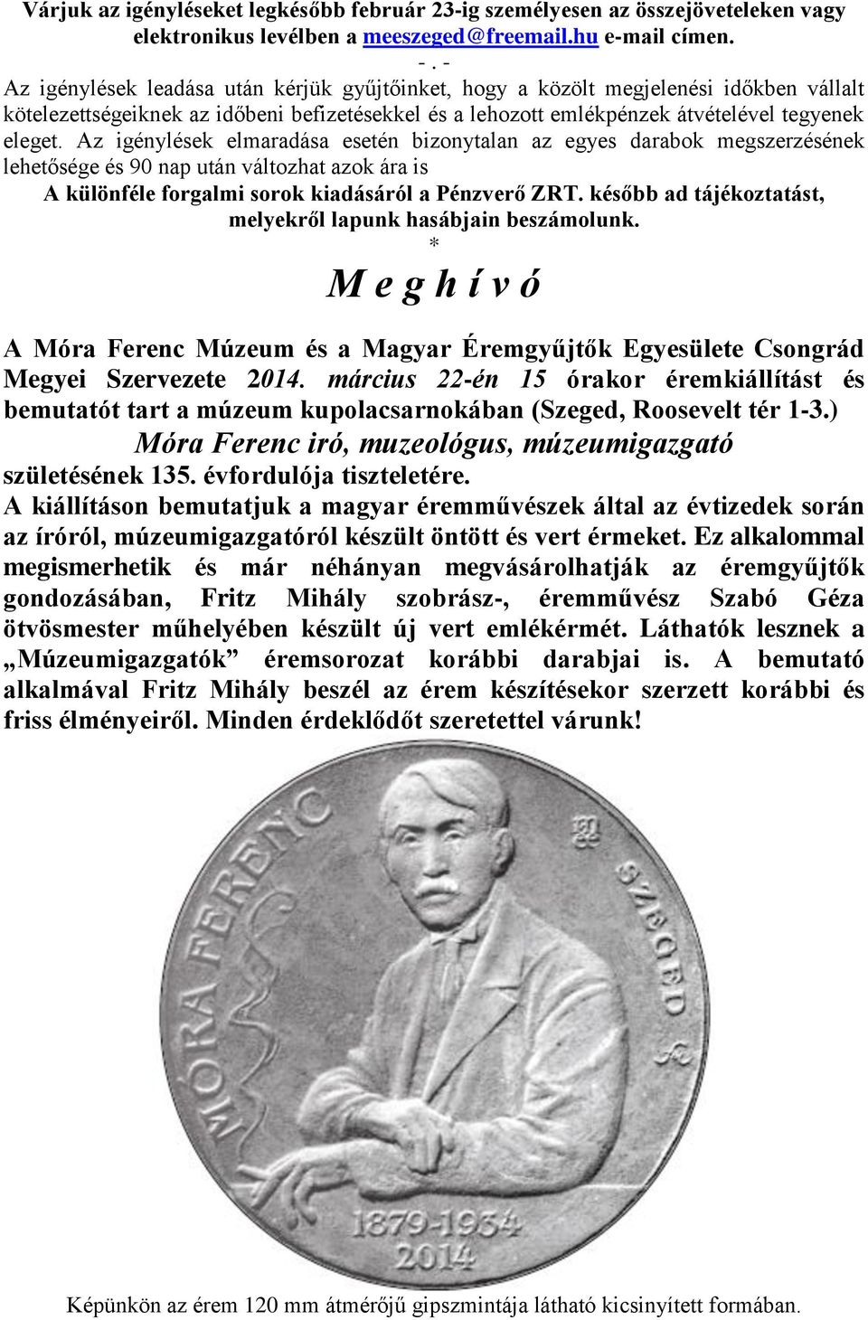 Az igénylések elmaradása esetén bizonytalan az egyes darabok megszerzésének lehetősége és 90 nap után változhat azok ára is A különféle forgalmi sorok kiadásáról a Pénzverő ZRT.