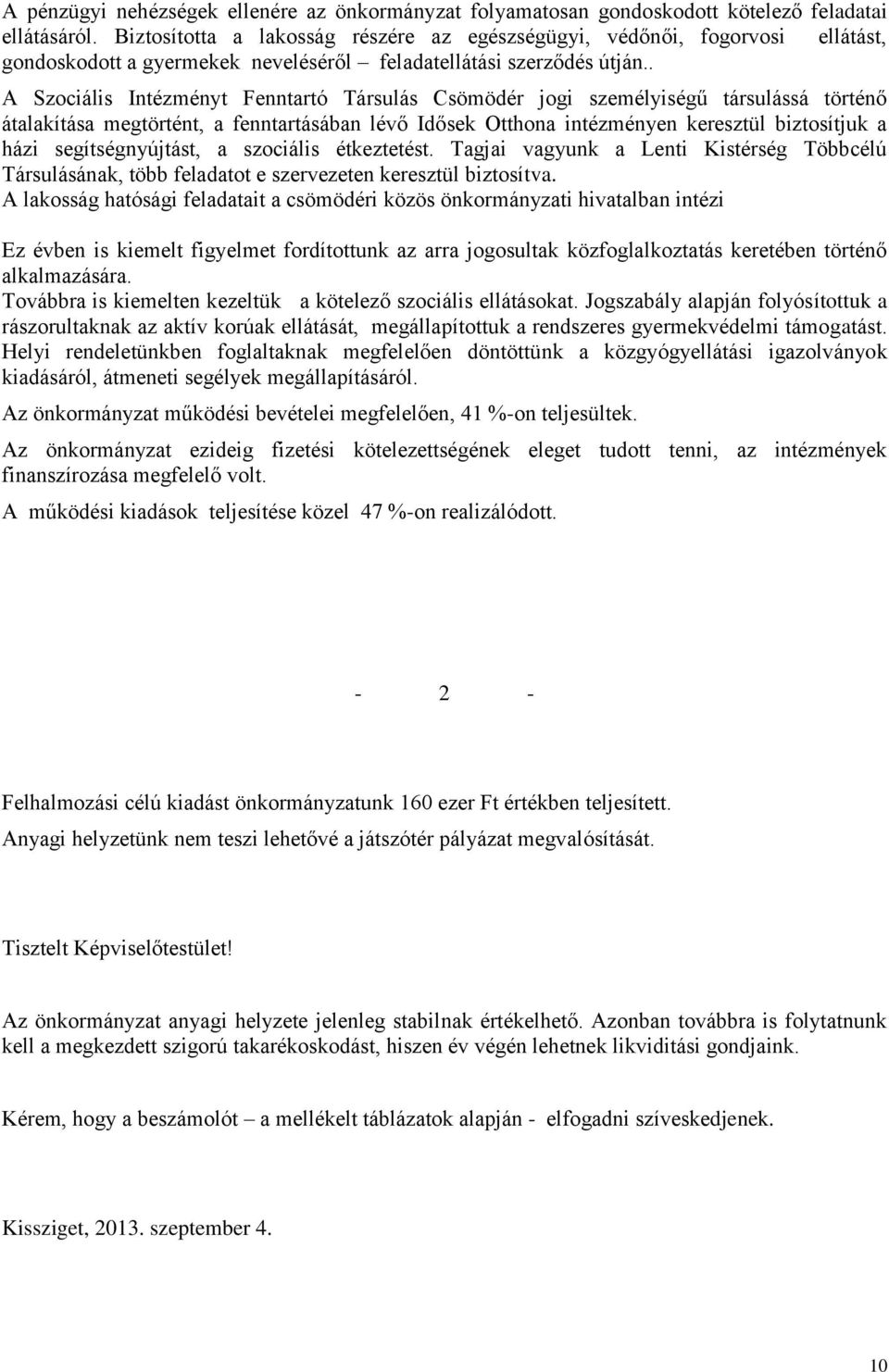 . A Szociális Intézményt Fenntartó Társulás Csömödér jogi személyiségű társulássá történő átalakítása megtörtént, a fenntartásában lévő Idősek Otthona intézményen keresztül biztosítjuk a házi