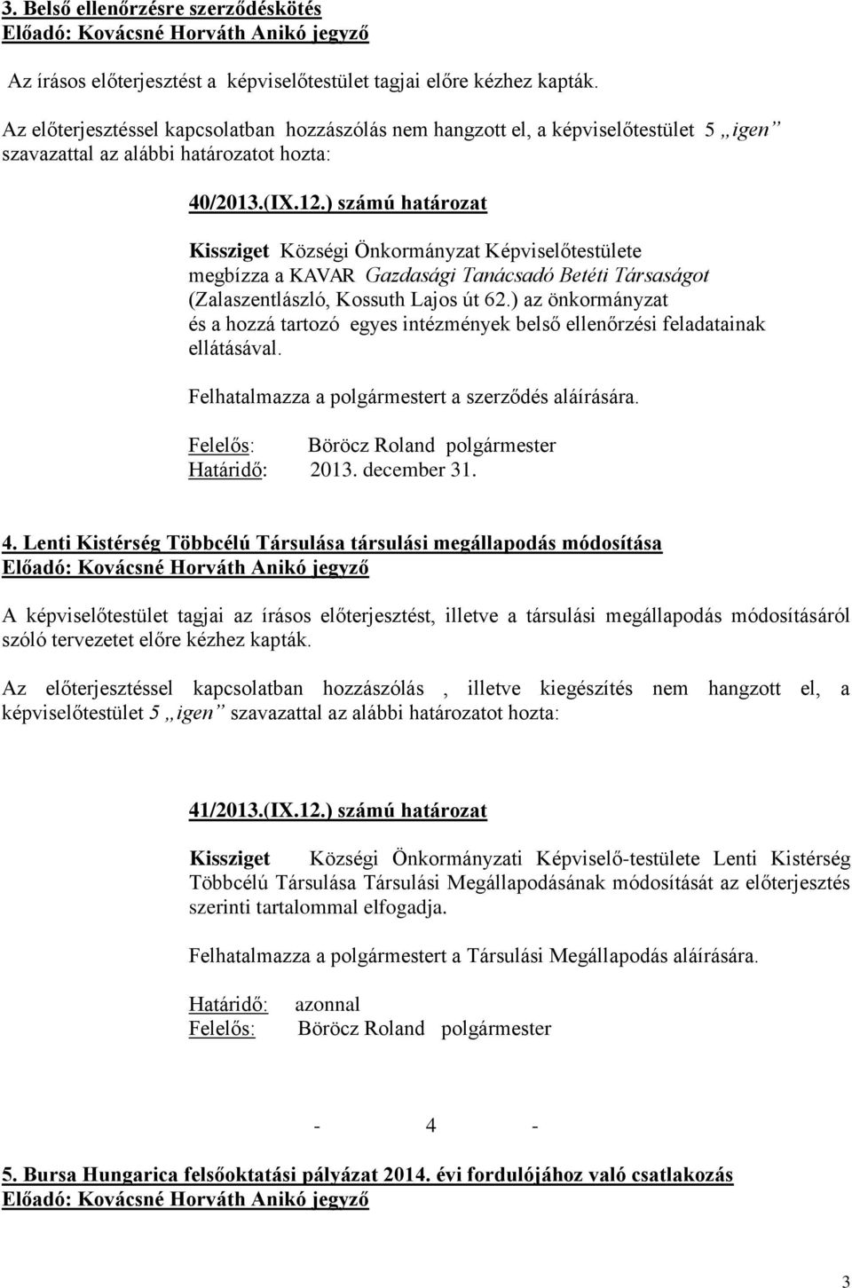 ) számú határozat Kissziget Községi Önkormányzat Képviselőtestülete megbízza a KAVAR Gazdasági Tanácsadó Betéti Társaságot (Zalaszentlászló, Kossuth Lajos út 62.