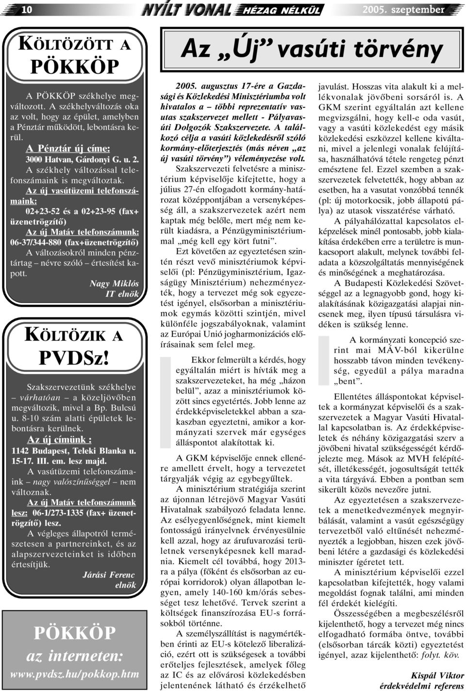 Az új vasútüzemi telefonszámaink: 02+23-52 és a 02+23-95 (fax+ üzenetrögzítõ) Az új Matáv telefonszámunk: 06-37/344-880 (fax+üzenetrögzítõ) A változásokról minden pénztártag névre szóló értesítést