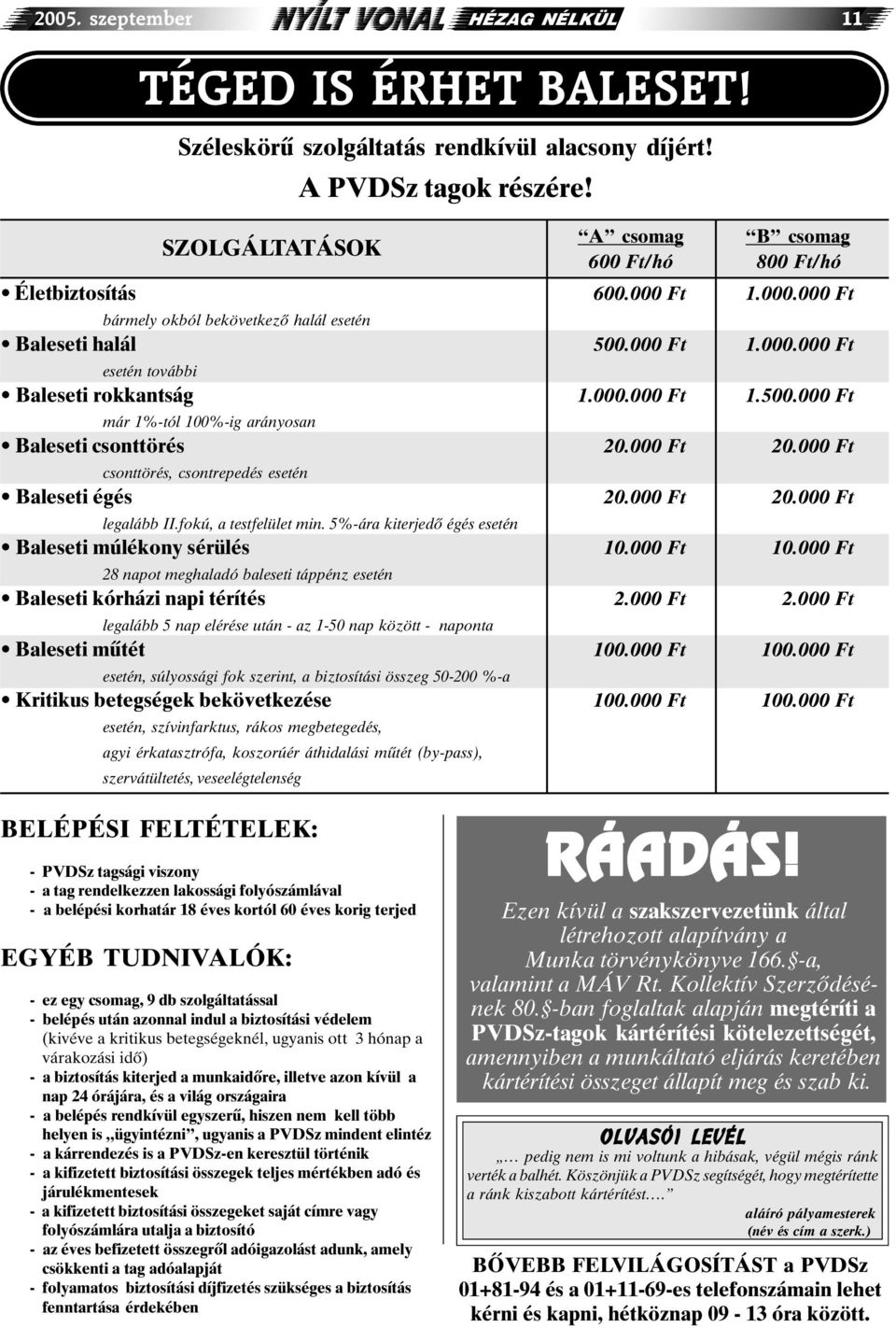 000 Ft 20.000 Ft csonttörés, csontrepedés esetén Baleseti égés 20.000 Ft 20.000 Ft legalább II.fokú, a testfelület min. 5%-ára kiterjedõ égés esetén Baleseti múlékony sérülés 10.000 Ft 10.