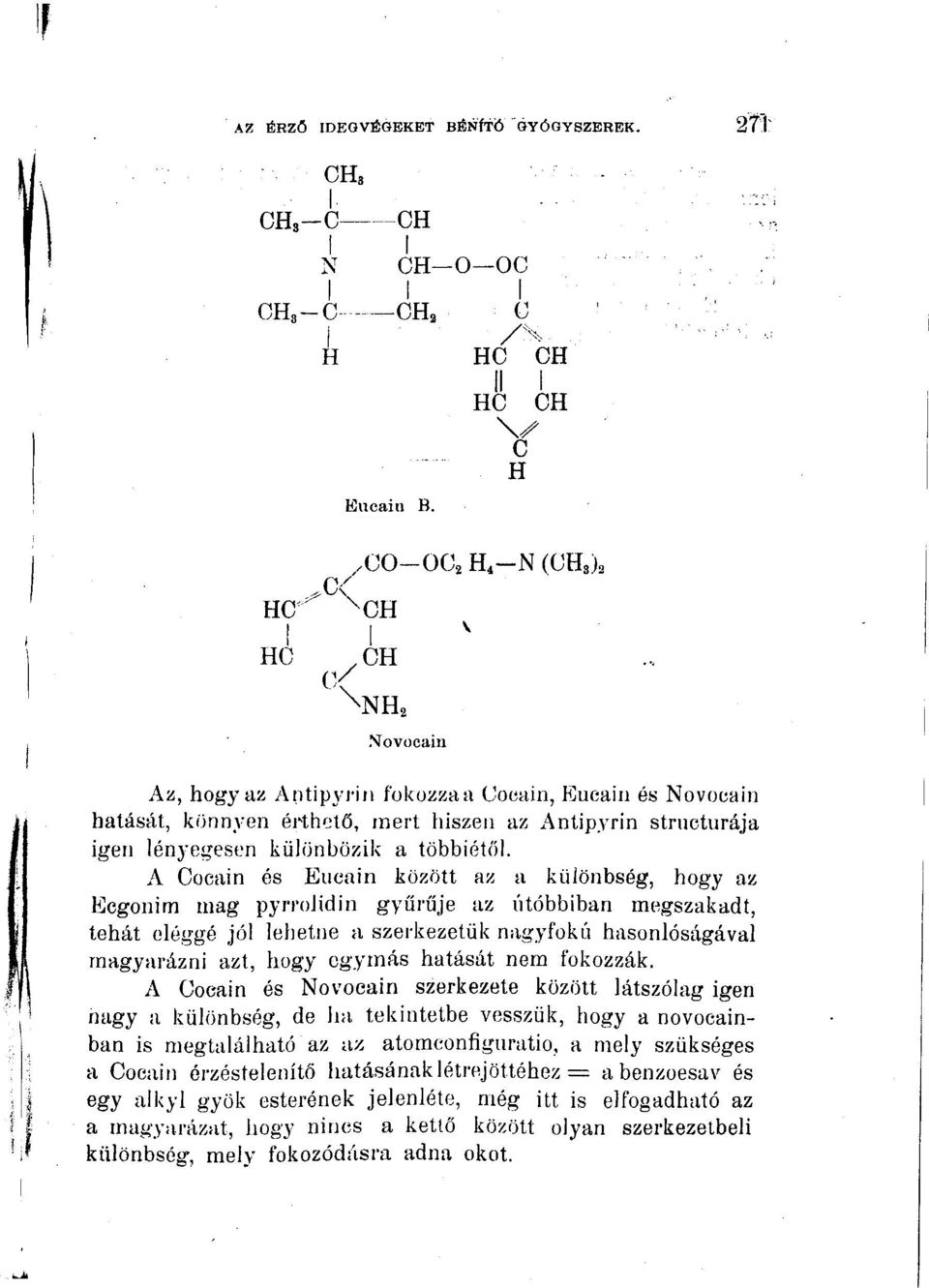 A Cocáin és Eucain között az a különbség, hogy az Ecgonim mag pyrrolidin gyűrűje az utóbbiban megszakadt, tehát eléggé jól lehetne a szerkezetük nagyfokú hasonlóságával magyarázni azt, hogy egymás