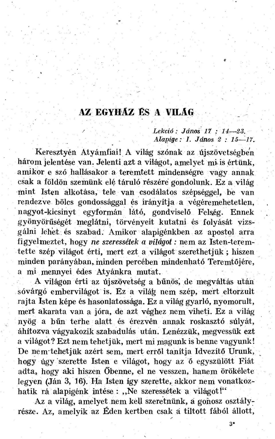 Ez a világ mint Isten alkotása, tele van csodálatos szépséggel, be van rendezve bölcs gondossággal és irányítja a végéremehetetlen, nagyot-kicsinyt egyformán látó, gondviselő Fel&ég.