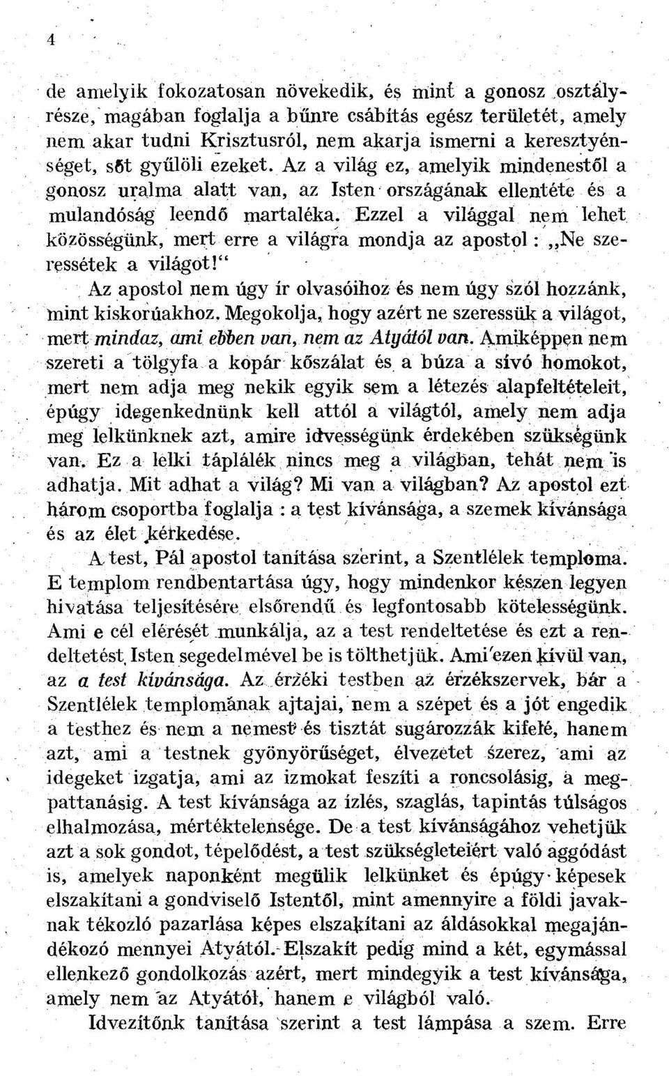 Ezzel a világgal nem lehet közösségünk, mert erre a világra mondja az apostol:,,ne szeressétek a világot!" Az apostol nem úgy ír olvasóihoz és nem úgy szól hozzánk, ínint kiskorúakhoz.