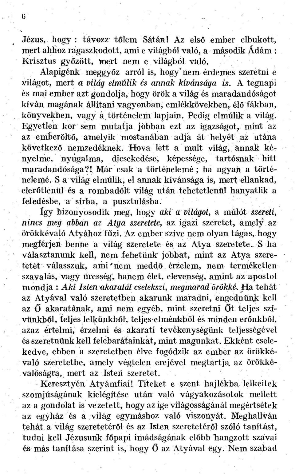 A tegnapi és mai ember azt gondolja, hogy örök a világ és maradandóságot kíván magának áhítani vagyonban, emlékkövekben, élő fákban, könyvekben, vagy á / történelem lapjain. Pedig elmúlik a világ.