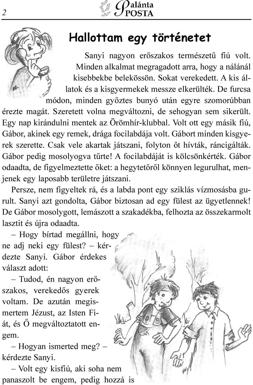 Egy nap kirándulni mentek az Örömhír-klubbal. Volt ott egy másik fiú, Gábor, akinek egy remek, drága focilabdája volt. Gábort minden kisgyerek szerette.