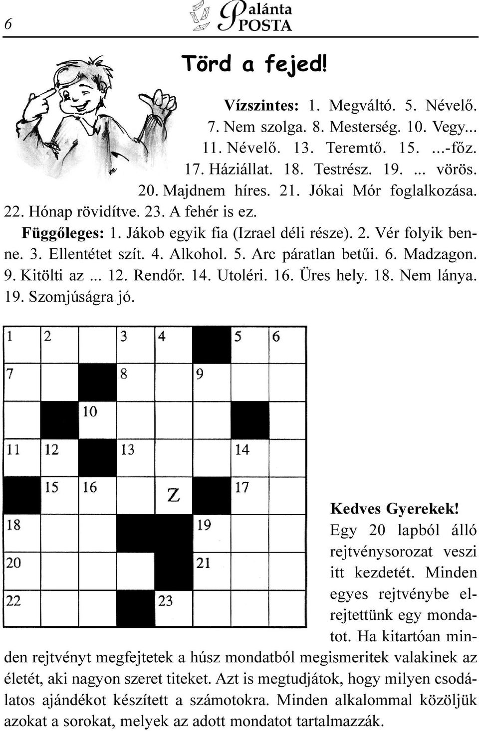 Madzagon. 9. Kitölti az... 12. Rendõr. 14. Utoléri. 16. Üres hely. 18. Nem lánya. 19. Szomjúságra jó. Kedves Gyerekek! Egy 20 lapból álló rejtvénysorozat veszi itt kezdetét.