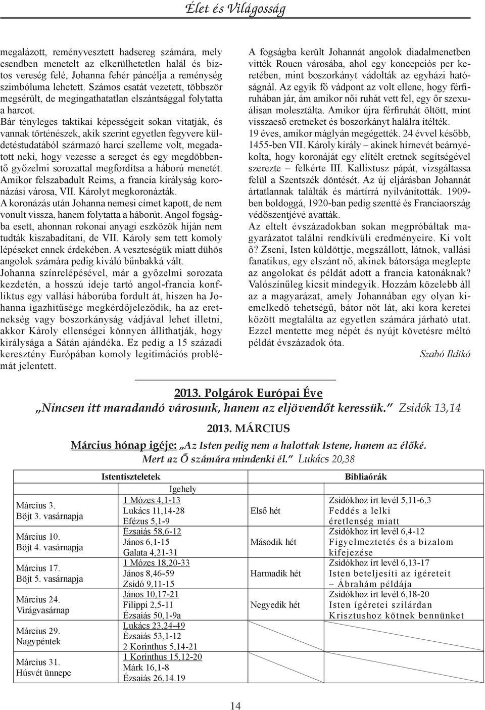 Bár tényleges taktikai képességeit sokan vitatják, és vannak történészek, akik szerint egyetlen fegyvere küldetéstudatából származó harci szelleme volt, megadatott neki, hogy vezesse a sereget és egy