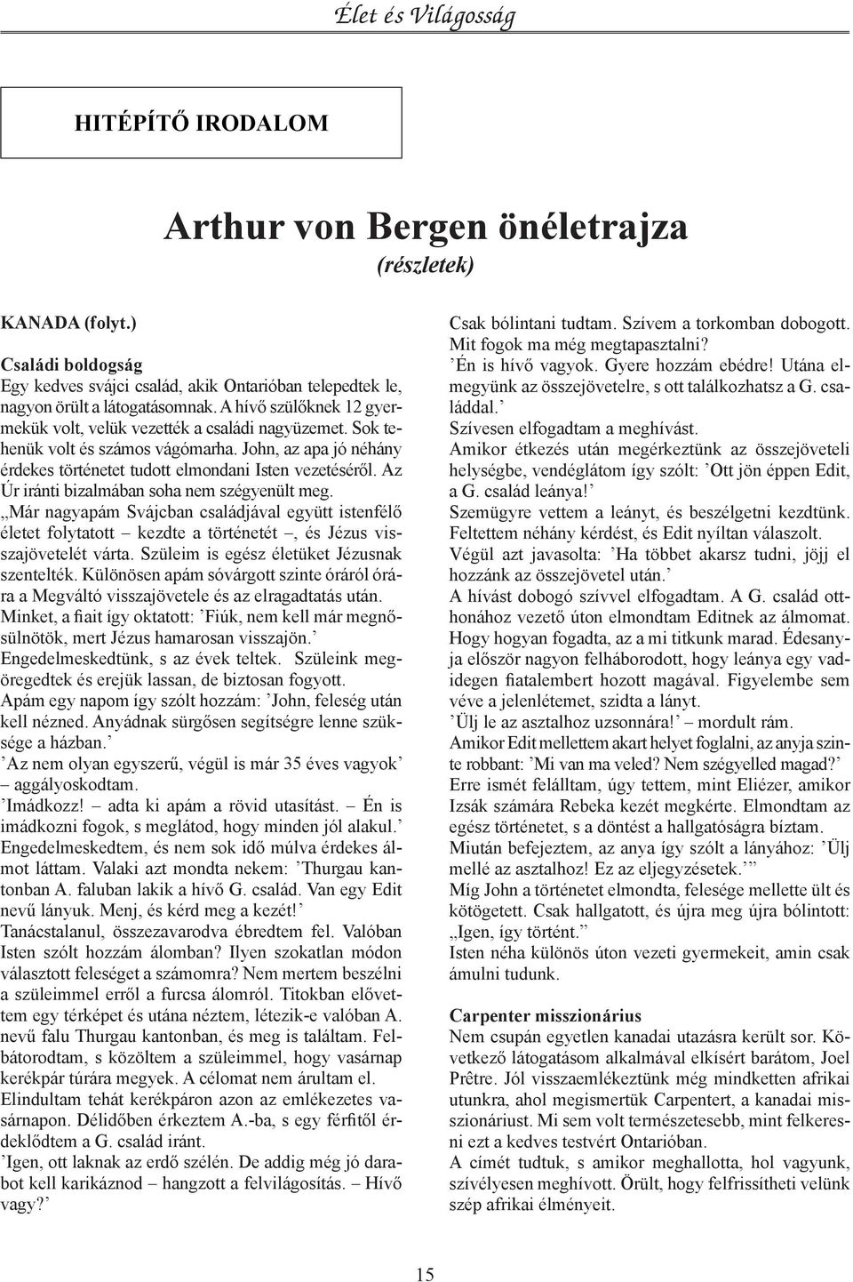 Az Úr iránti bizalmában soha nem szégyenült meg. Már nagyapám Svájcban családjával együtt istenfélő életet folytatott kezdte a történetét, és Jézus visszajövetelét várta.