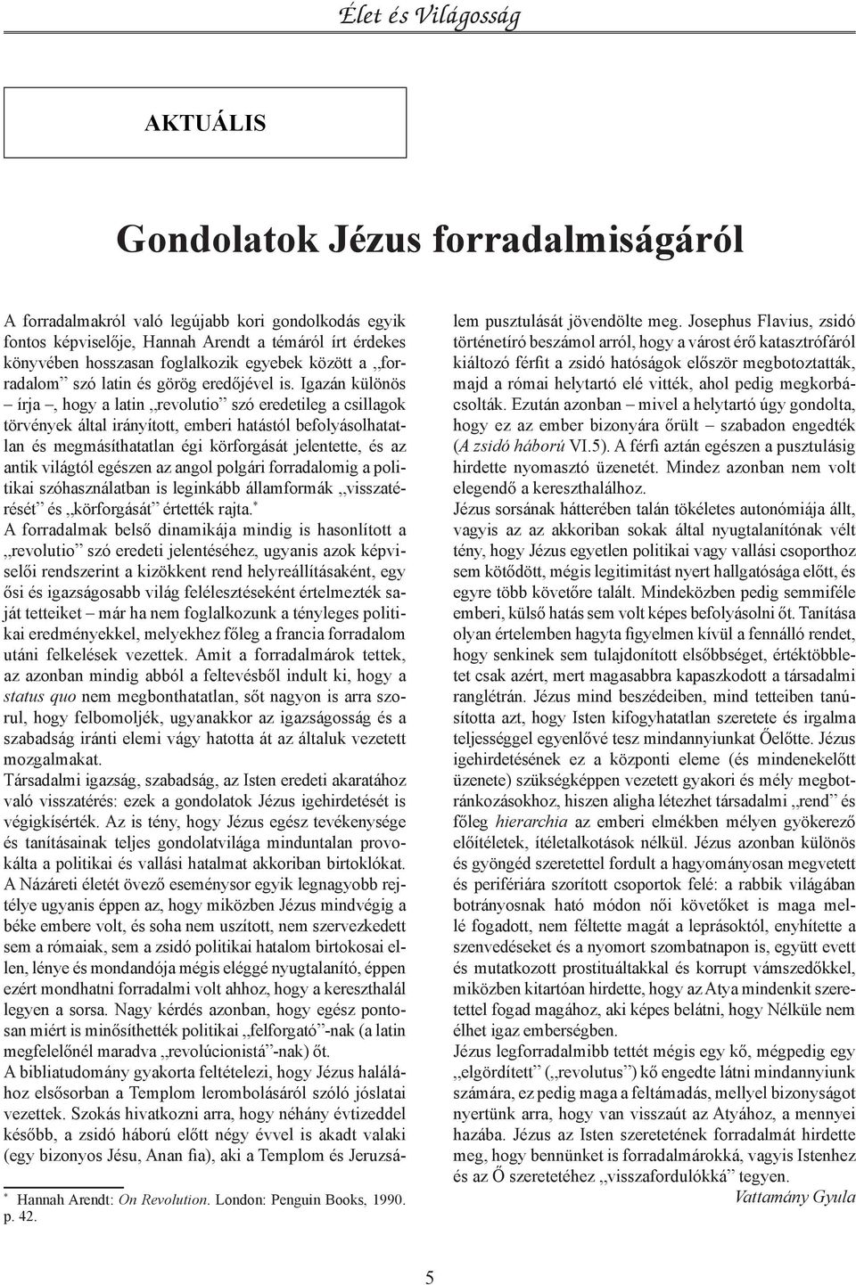 Igazán különös írja, hogy a latin revolutio szó eredetileg a csillagok törvények által irányított, emberi hatástól befolyásolhatatlan és megmásíthatatlan égi körforgását jelentette, és az antik