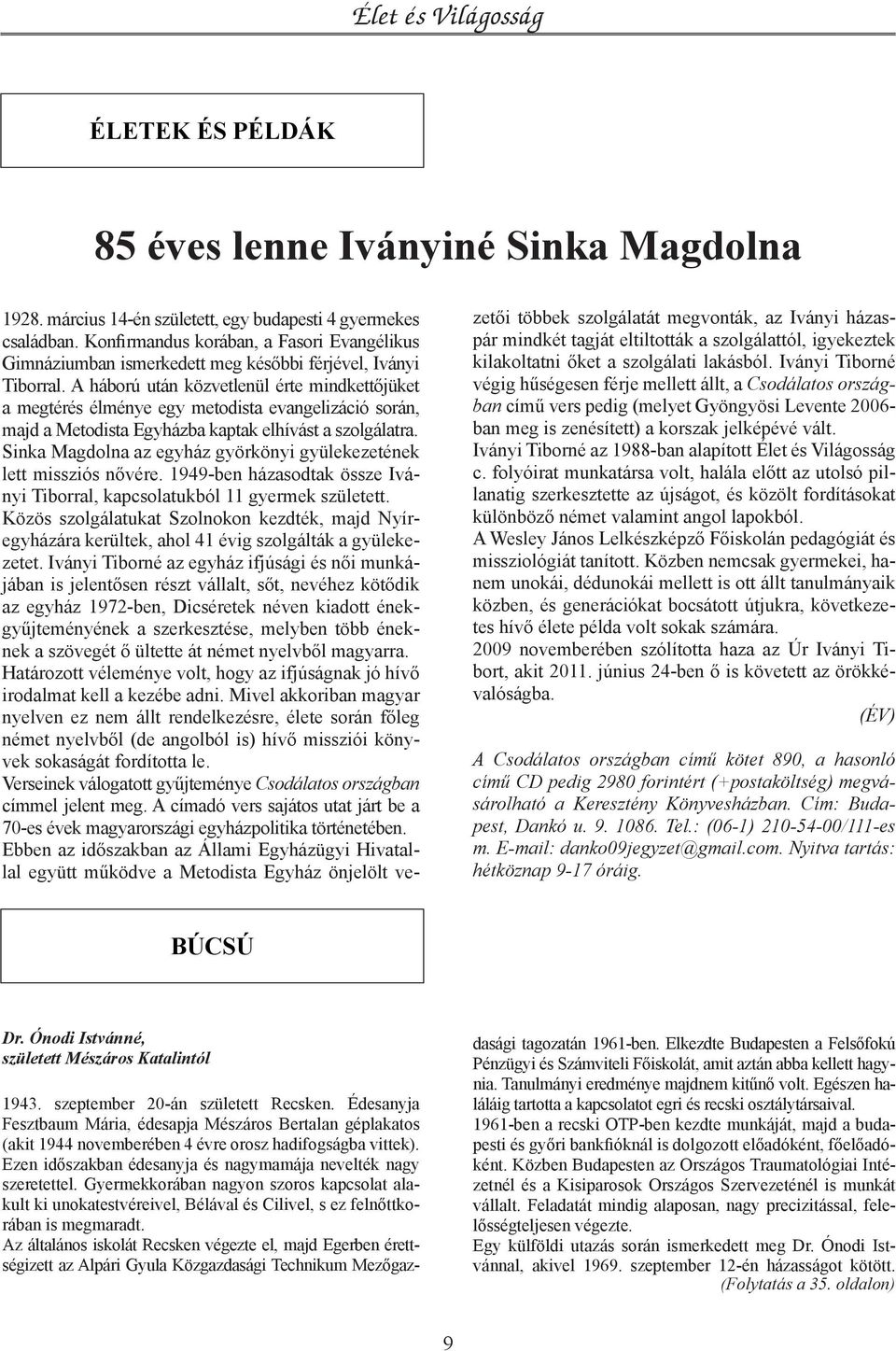 A háború után közvetlenül érte mindkettőjüket a megtérés élménye egy metodista evangelizáció során, majd a Metodista Egyházba kaptak elhívást a szolgálatra.