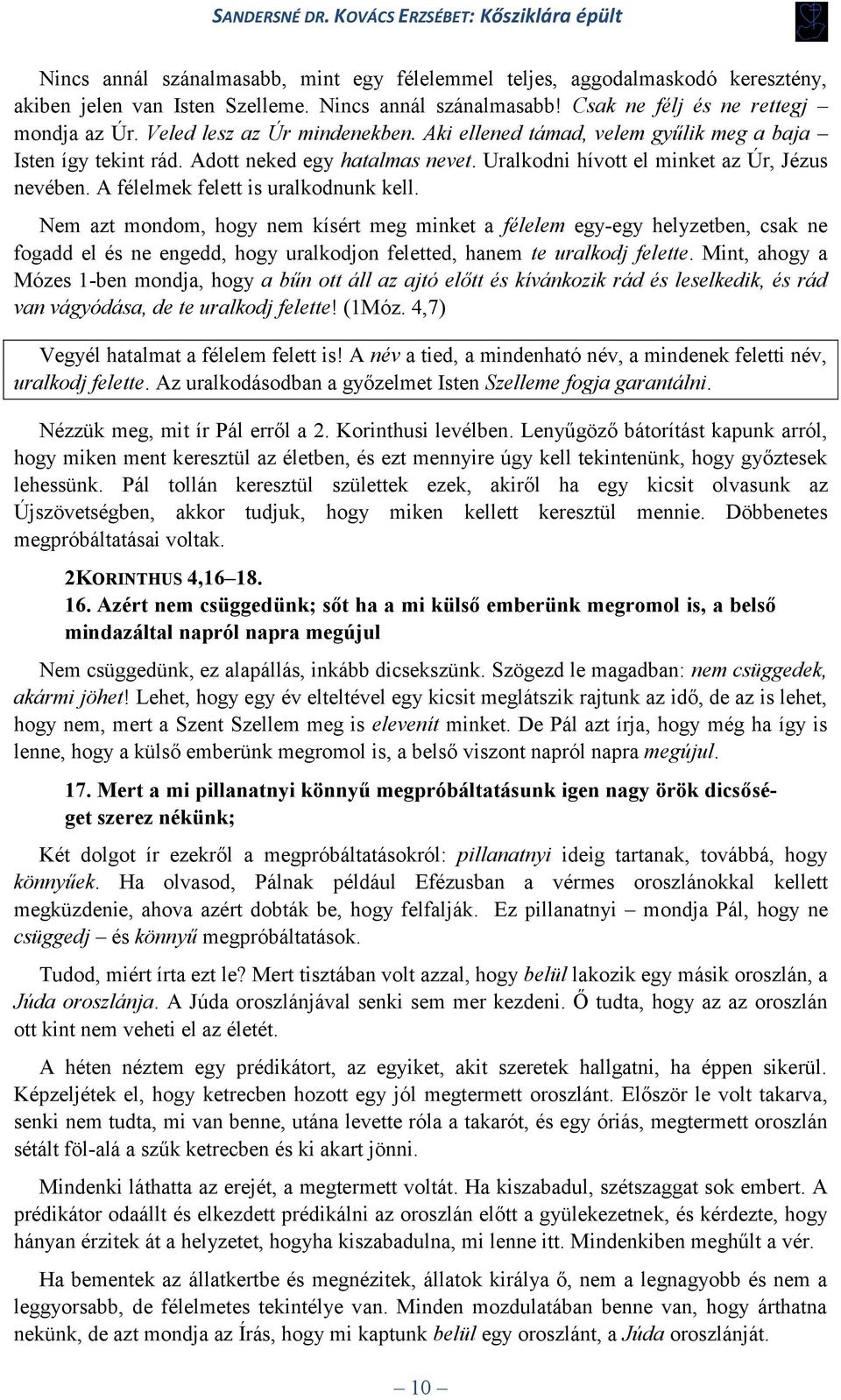 A félelmek felett is uralkodnunk kell. Nem azt mondom, hogy nem kísért meg minket a félelem egy-egy helyzetben, csak ne fogadd el és ne engedd, hogy uralkodjon feletted, hanem te uralkodj felette.