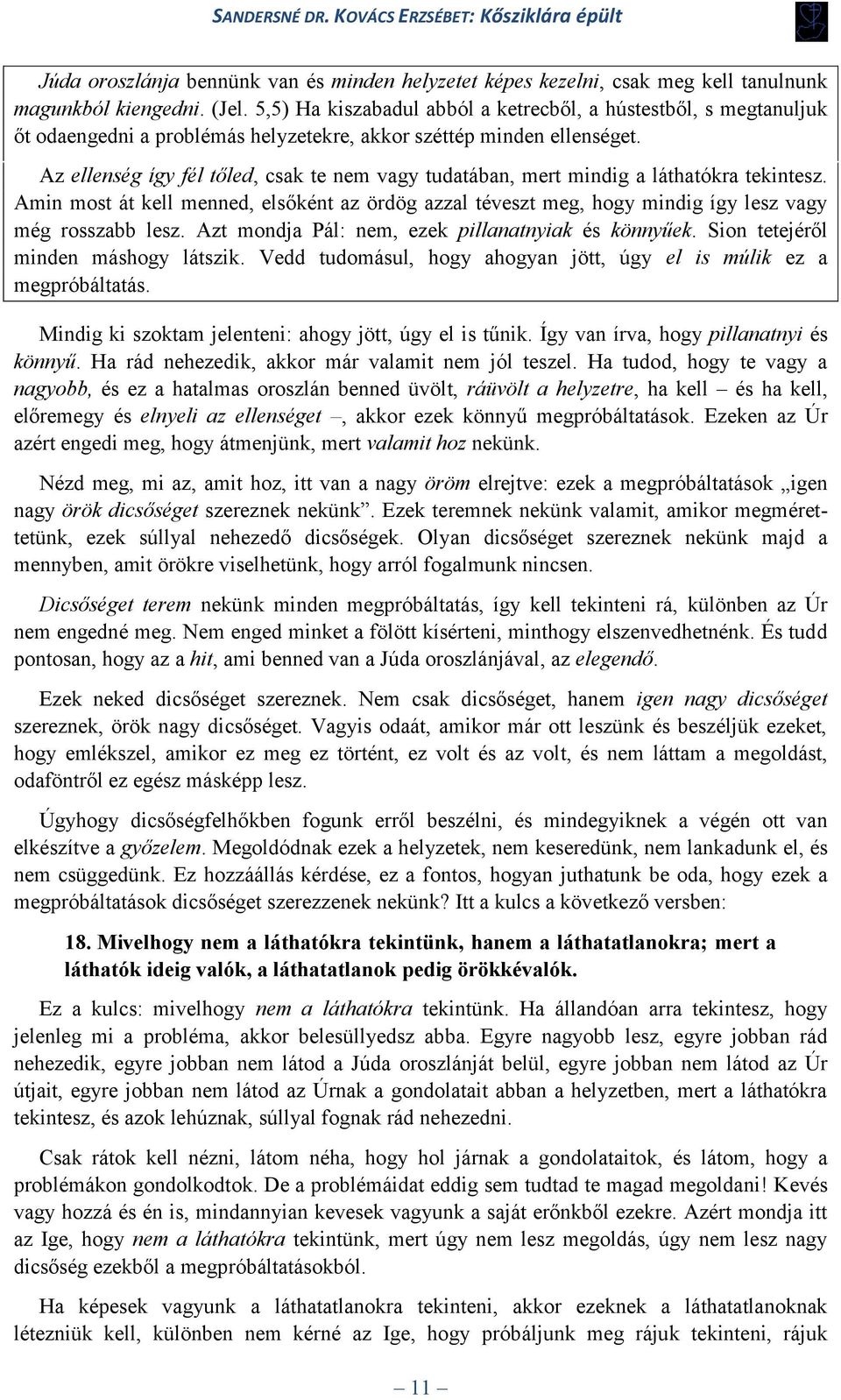 Az ellenség így fél tőled, csak te nem vagy tudatában, mert mindig a láthatókra tekintesz. Amin most át kell menned, elsőként az ördög azzal téveszt meg, hogy mindig így lesz vagy még rosszabb lesz.