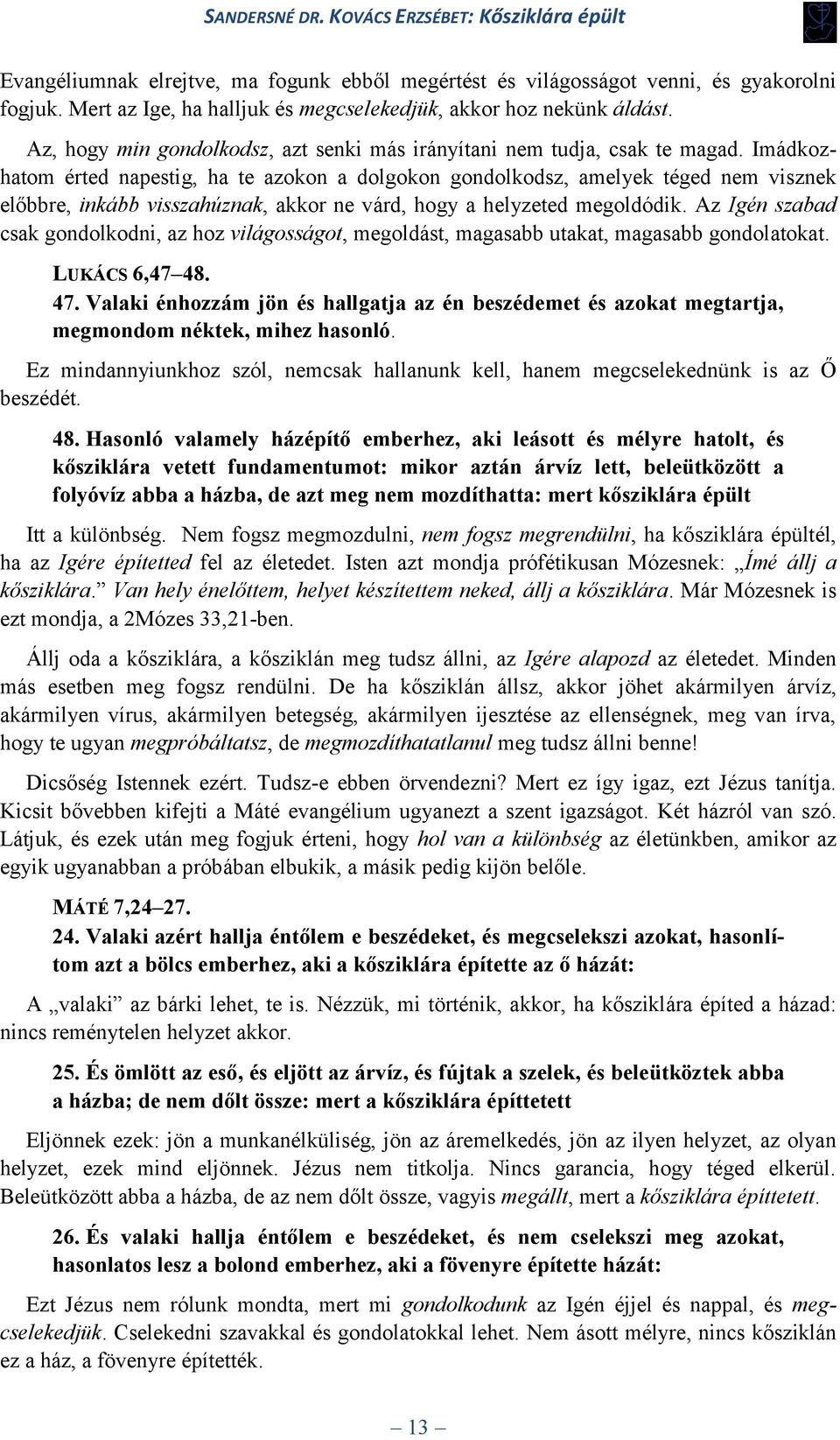 Imádkozhatom érted napestig, ha te azokon a dolgokon gondolkodsz, amelyek téged nem visznek előbbre, inkább visszahúznak, akkor ne várd, hogy a helyzeted megoldódik.