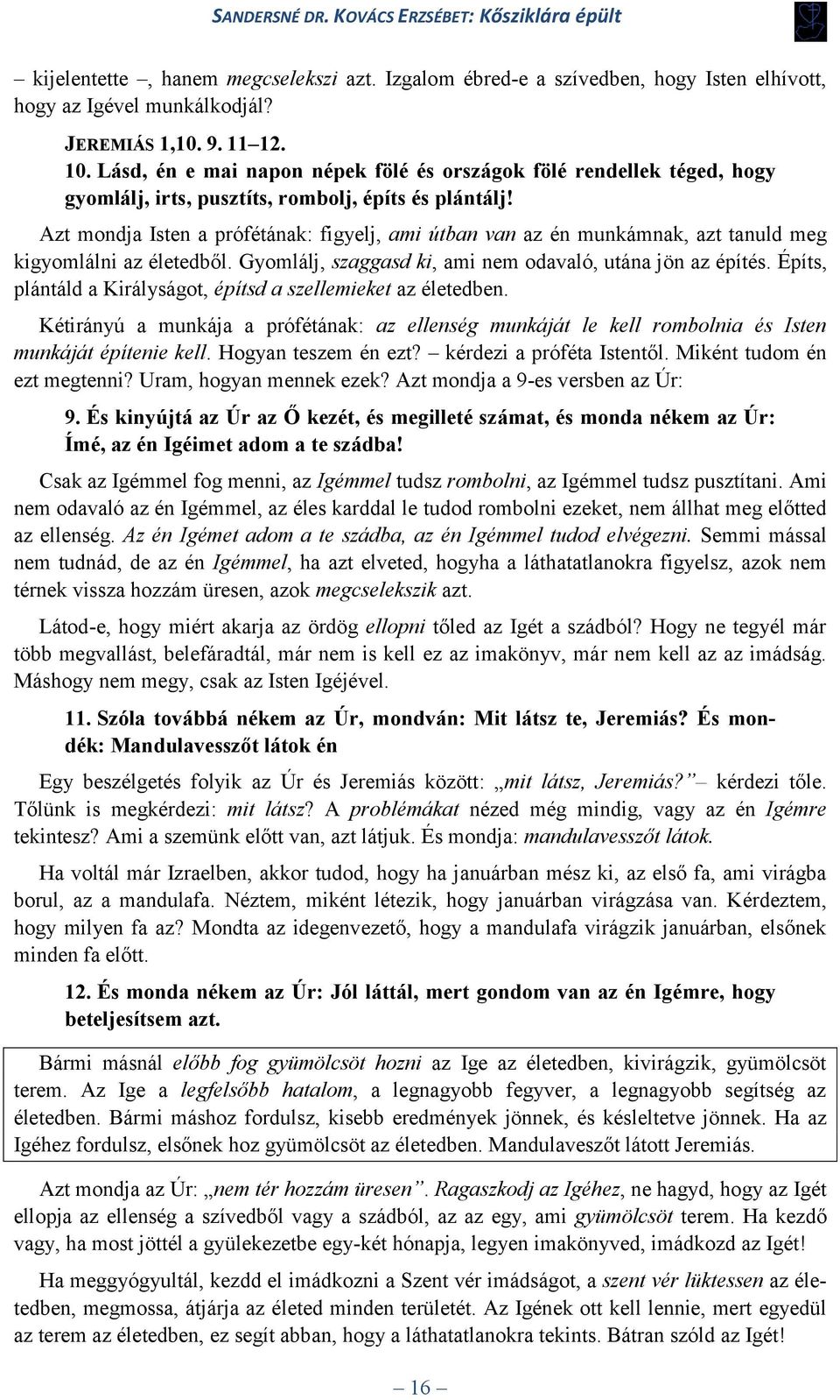 Azt mondja Isten a prófétának: figyelj, ami útban van az én munkámnak, azt tanuld meg kigyomlálni az életedből. Gyomlálj, szaggasd ki, ami nem odavaló, utána jön az építés.