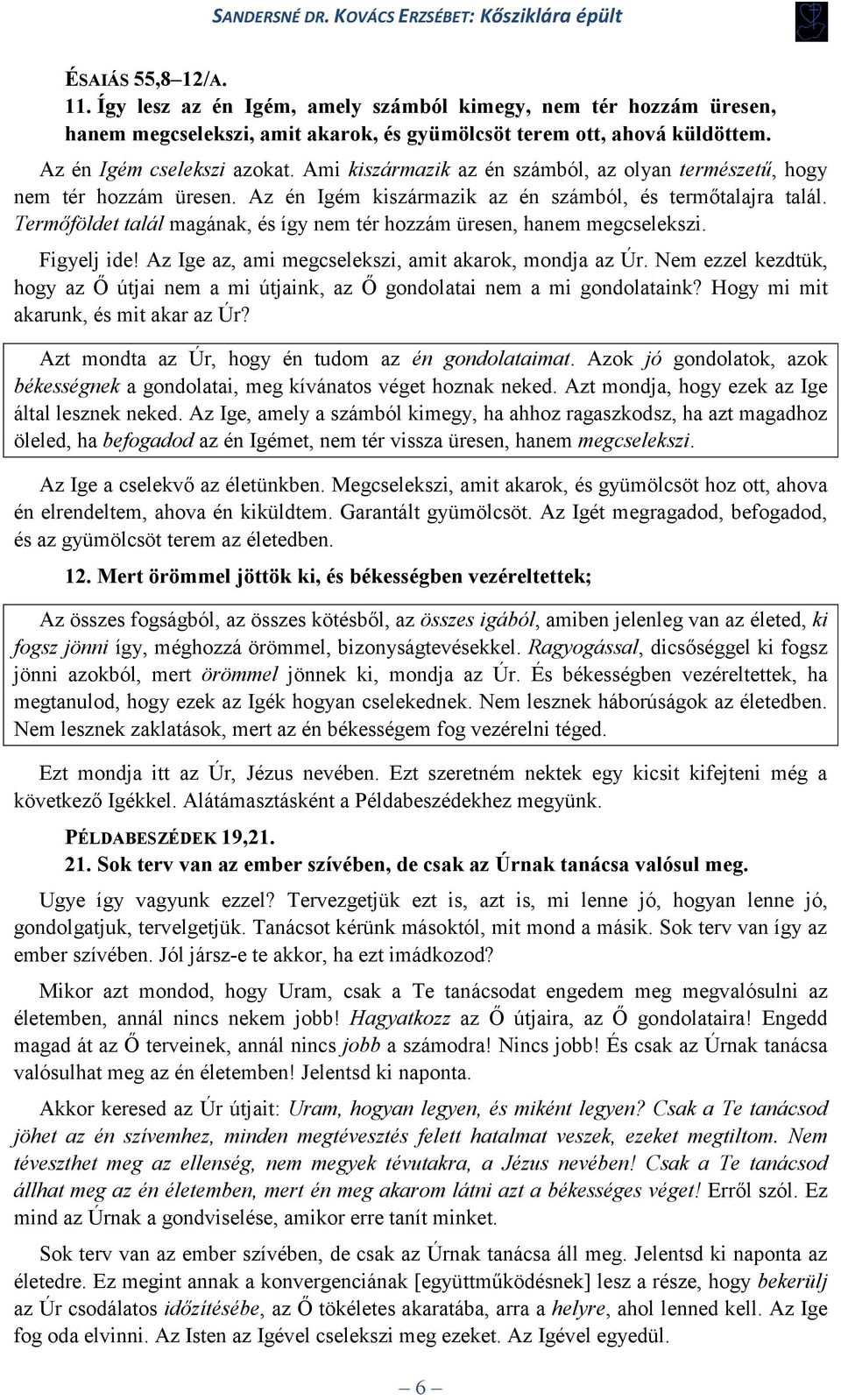 Termőföldet talál magának, és így nem tér hozzám üresen, hanem megcselekszi. Figyelj ide! Az Ige az, ami megcselekszi, amit akarok, mondja az Úr.