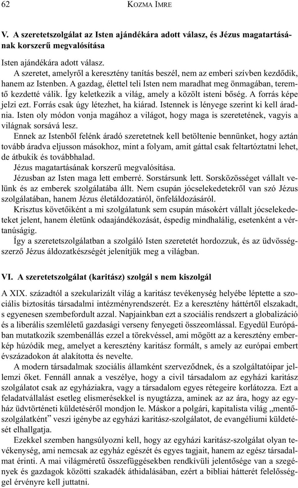 Így keletkezik a világ, amely a közölt isteni bõség. A forrás képe jelzi ezt. Forrás csak úgy létezhet, ha kiárad. Istennek is lényege szerint ki kell áradnia.