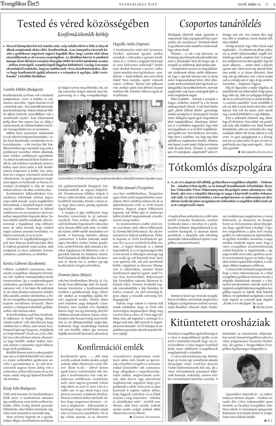 Az általában húsvét és pünkösd ünnepe közé idõzített esemény liturgiája többé-kevésbé mindenütt azonos átélése érettségtõl, személyiségtõl függõen különbözõ.