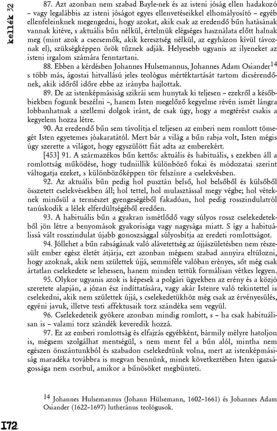 szükségképpen örök tûznek adják. Helyesebb ugyanis az ilyeneket az isteni irgalom számára fenntartani. 88.