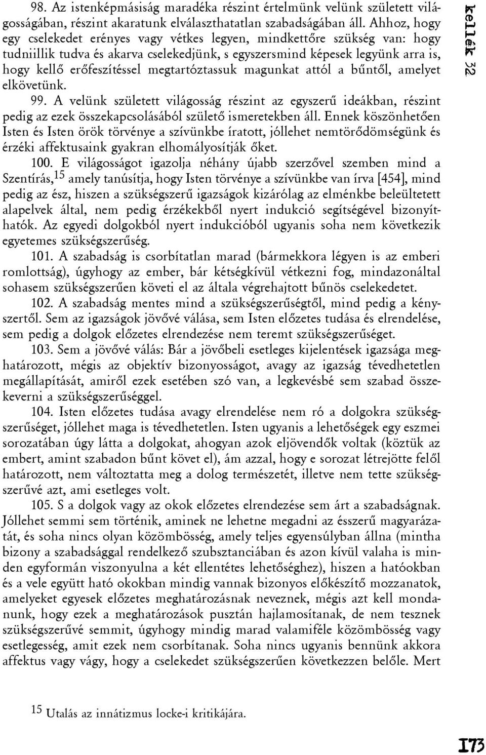 megtartóztassuk magunkat attól a bûntõl, amelyet elkövetünk. 99. A velünk született világosság részint az egyszerû ideákban, részint pedig az ezek összekapcsolásából születõ ismeretekben áll.