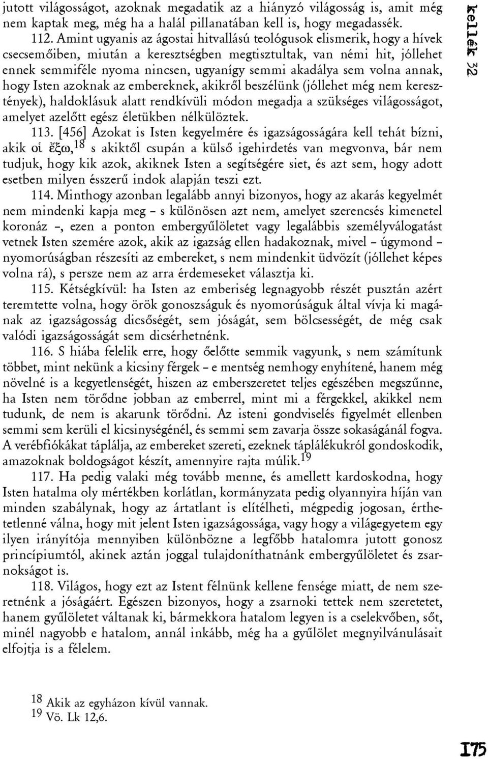 akadálya sem volna annak, hogy Isten azoknak az embereknek, akikrõl beszélünk (jóllehet még nem keresztények), haldoklásuk alatt rendkívüli módon megadja a szükséges világosságot, amelyet azelõtt