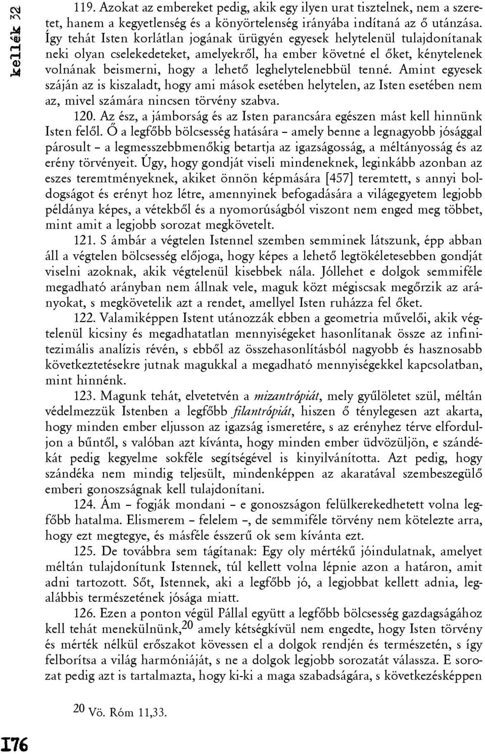 leghelytelenebbül tenné. Amint egyesek száján az is kiszaladt, hogy ami mások esetében helytelen, az Isten esetében nem az, mivel számára nincsen törvény szabva. 120.