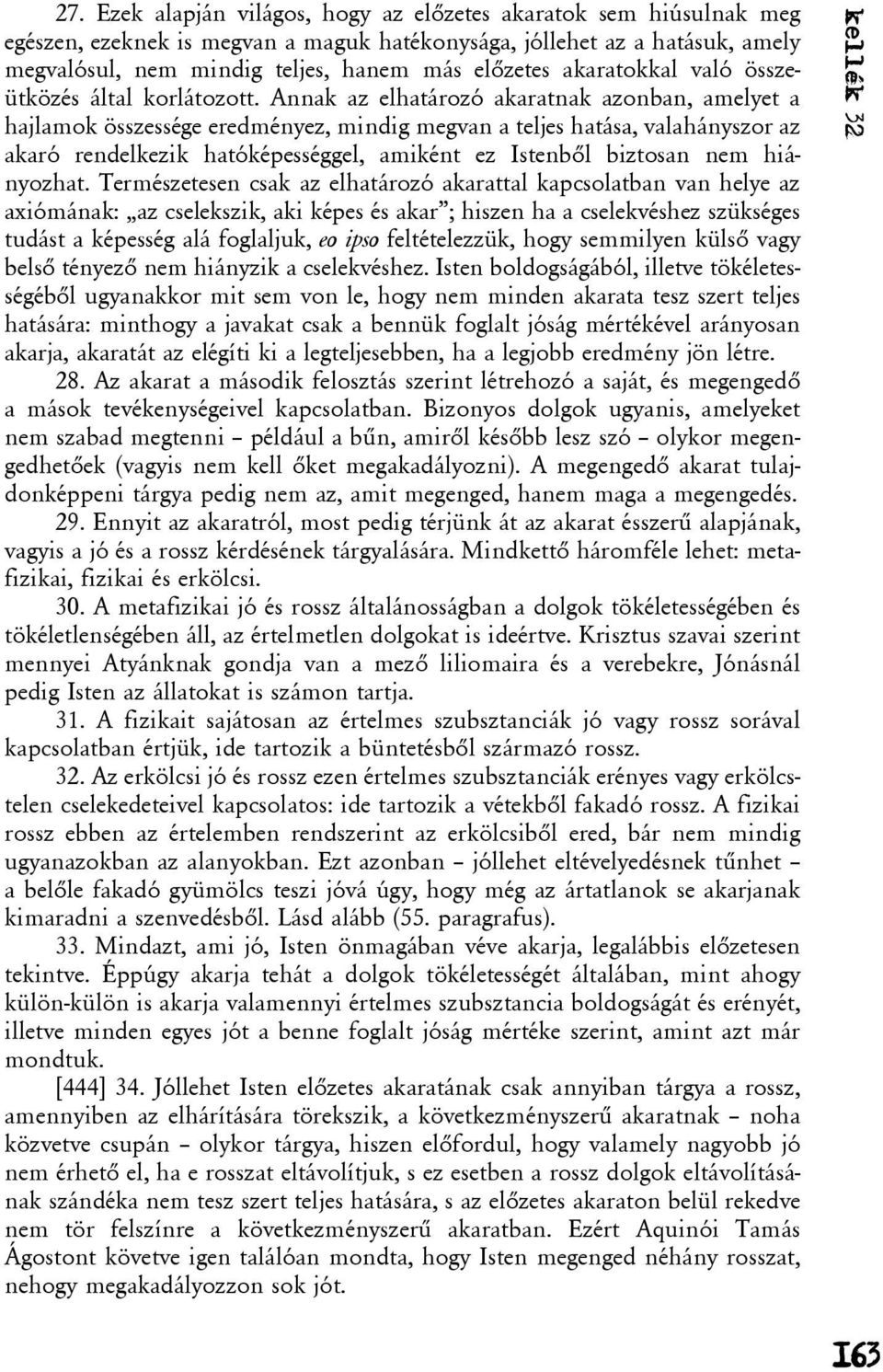 Annak az elhatározó akaratnak azonban, amelyet a hajlamok összessége eredményez, mindig megvan a teljes hatása, valahányszor az akaró rendelkezik hatóképességgel, amiként ez Istenbõl biztosan nem