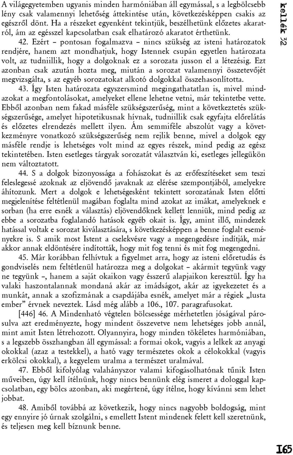 Ezért pontosan fogalmazva nincs szükség az isteni határozatok rendjére, hanem azt mondhatjuk, hogy Istennek csupán egyetlen határozata volt, az tudniillik, hogy a dolgoknak ez a sorozata jusson el a