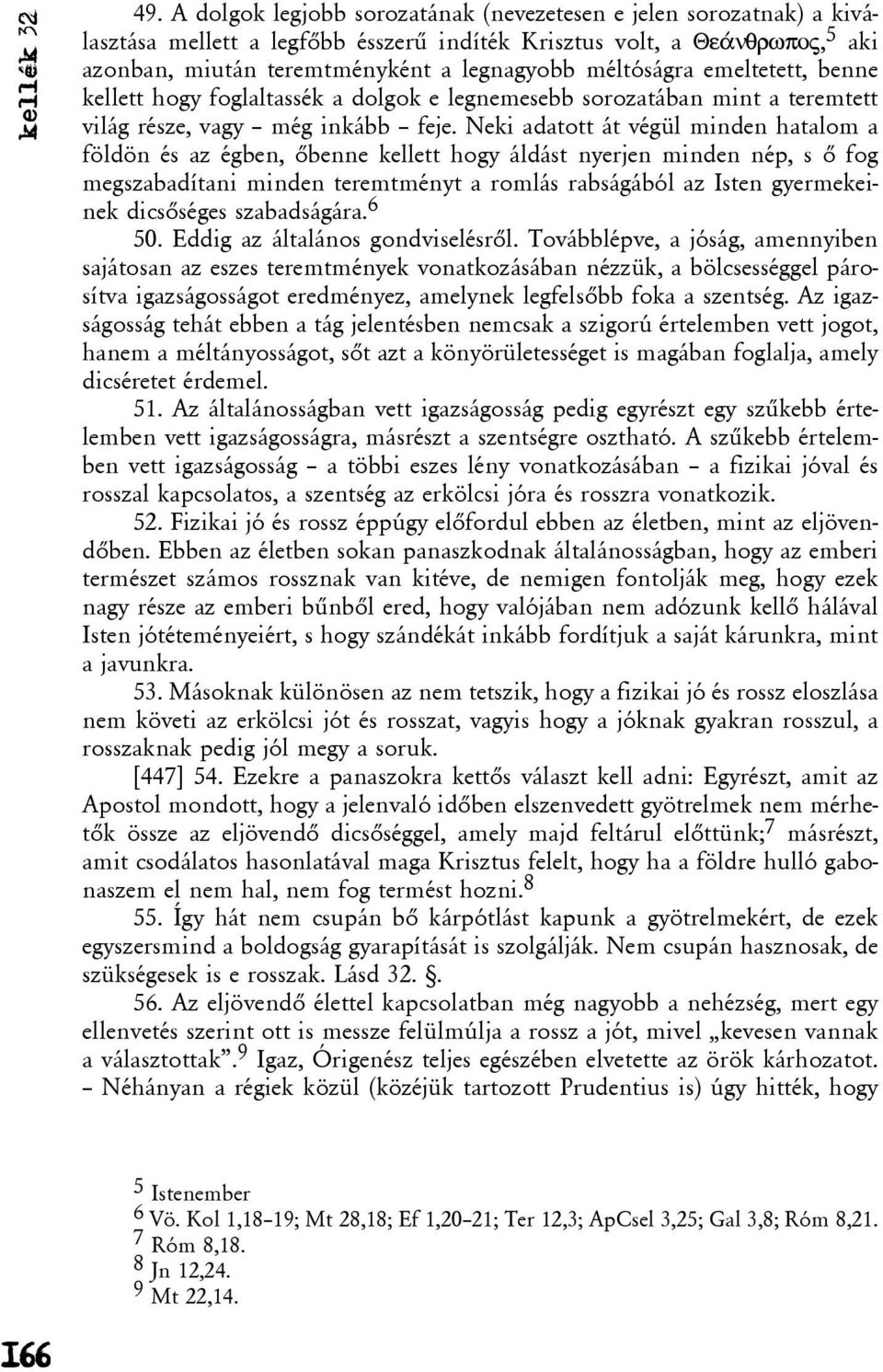 Neki adatott át végül minden hatalom a földön és az égben, õbenne kellett hogy áldást nyerjen minden nép, s õ fog megszabadítani minden teremtményt a romlás rabságából az Isten gyermekeinek