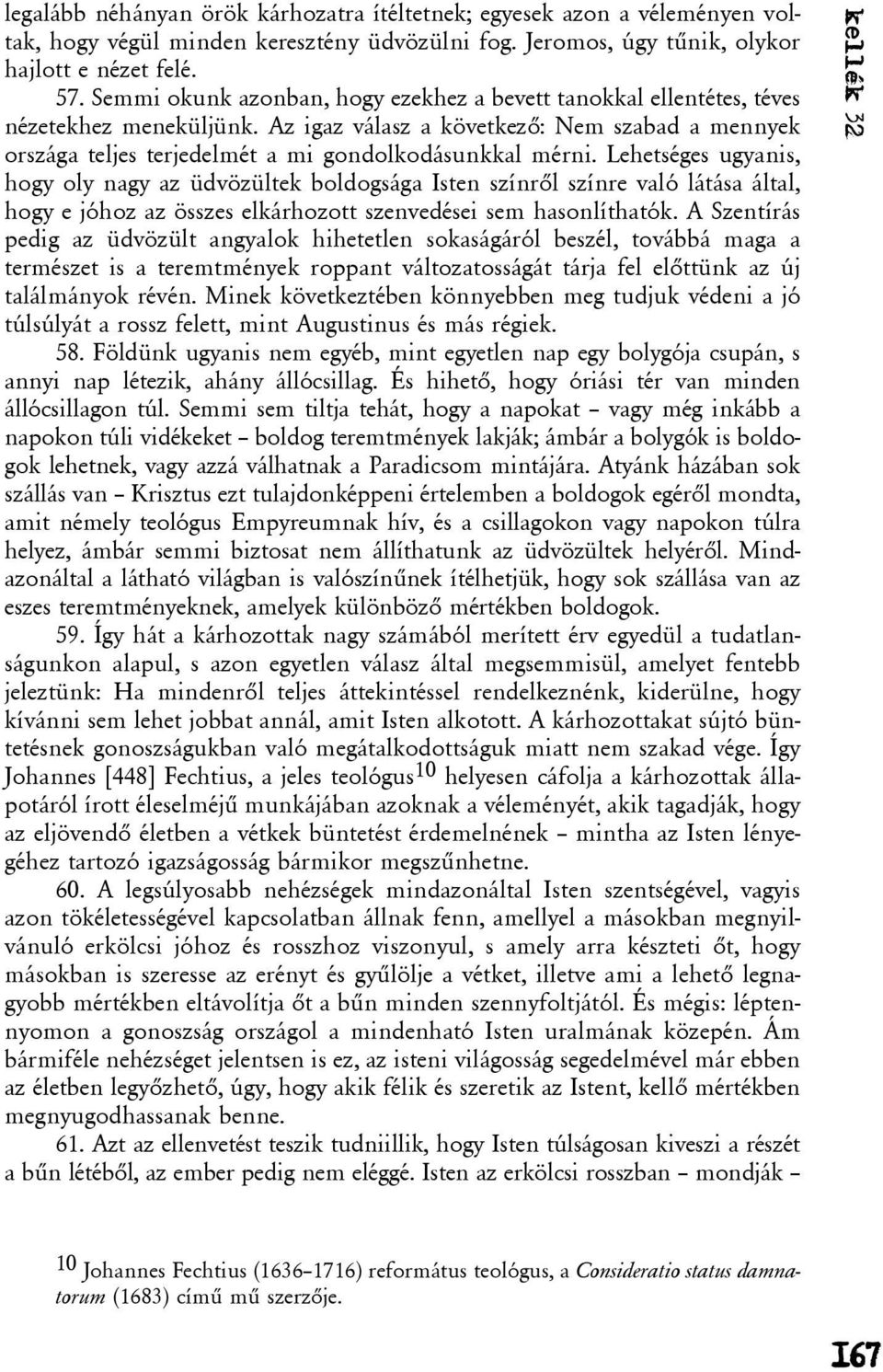 Lehetséges ugyanis, hogy oly nagy az üdvözültek boldogsága Isten színrõl színre való látása által, hogy e jóhoz az összes elkárhozott szenvedései sem hasonlíthatók.