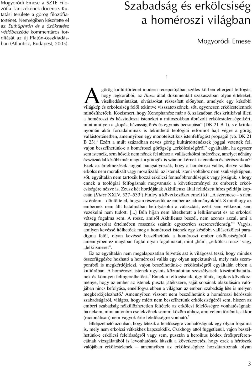 Szabadság és erkölcsiség a homéroszi világban Mogyoródi Emese 1 Agörög kultúrtörténet modern recepciójában széles körben elterjedt felfogás, hogy legkorábbi, az Iliasz által dokumentált szakaszában