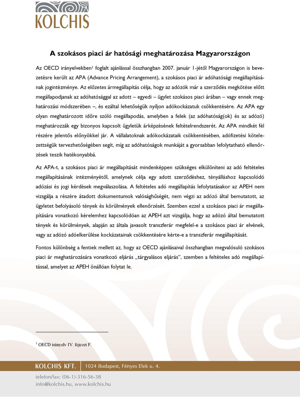 Az előzetes ármegállapítás célja, hogy az adózók már a szerződés megkötése előtt megállapodjanak az adóhatósággal az adott egyedi ügylet szokásos piaci árában vagy ennek meghatározási módszerében, és