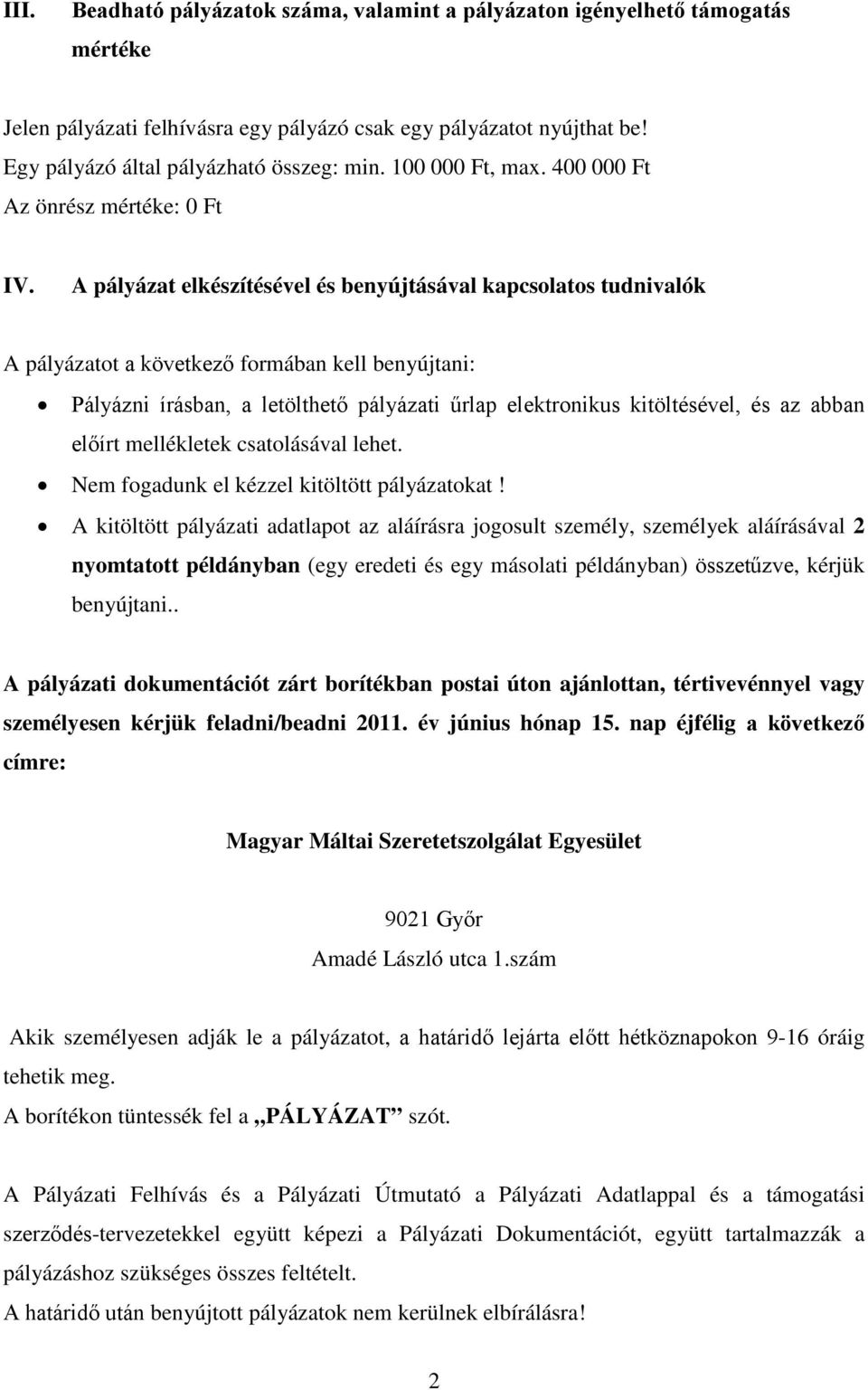 A pályázat elkészítésével és benyújtásával kapcsolatos tudnivalók A pályázatot a következő formában kell benyújtani: Pályázni írásban, a letölthető pályázati űrlap elektronikus kitöltésével, és az