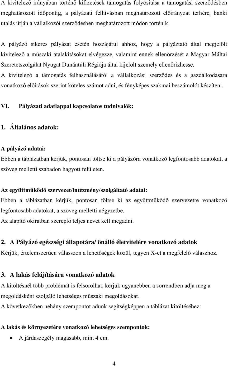 A pályázó sikeres pályázat esetén hozzájárul ahhoz, hogy a pályáztató által megjelölt kivitelező a műszaki átalakításokat elvégezze, valamint ennek ellenőrzését a Magyar Máltai Szeretetszolgálat