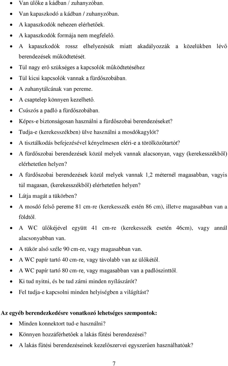 A zuhanytálcának van pereme. A csaptelep könnyen kezelhető. Csúszós a padló a fürdőszobában. Képes-e biztonságosan használni a fürdőszobai berendezéseket?