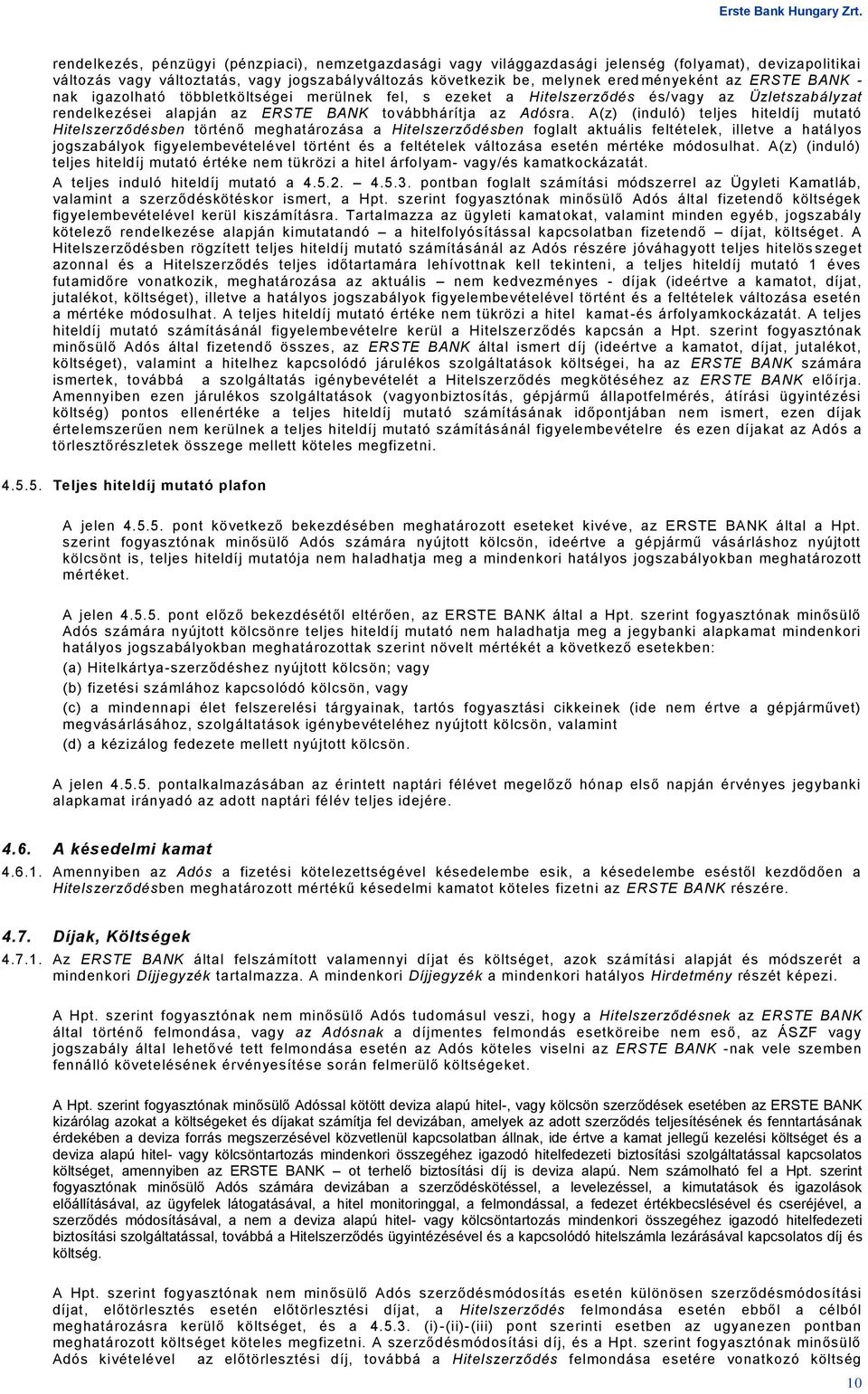 A(z) (induló) teljes hiteldíj mutató Hitelszerződésben történő meghatározása a Hitelszerződésben foglalt aktuális feltételek, illetve a hatályos jogszabályok figyelembevételével történt és a