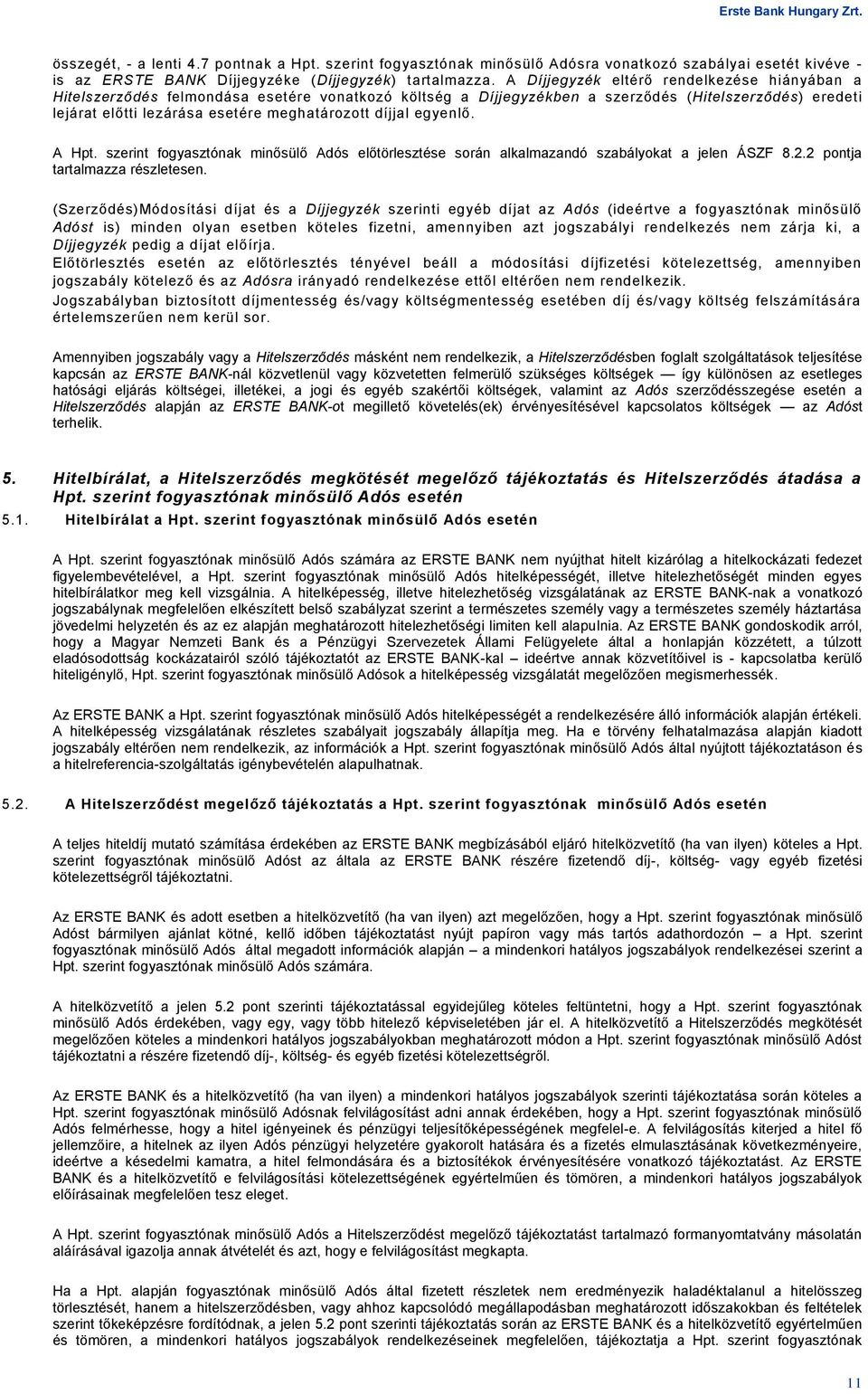 díjjal egyenlő. A Hpt. szerint fogyasztónak minősülő Adós előtörlesztése során alkalmazandó szabályokat a jelen ÁSZF 8.2.2 pontja tartalmazza részletesen.